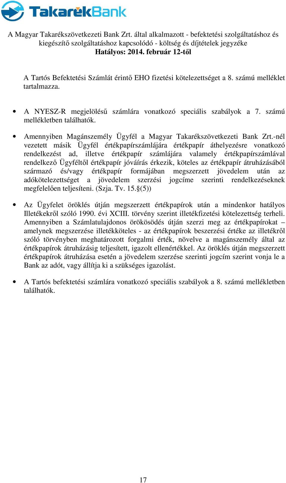 -nél vezetett másik Ügyfél értékpapírszámlájára értékpapír áthelyezésre vonatkozó rendelkezést ad, illetve értékpapír számlájára valamely értékpapírszámlával rendelkező Ügyféltől értékpapír jóváírás