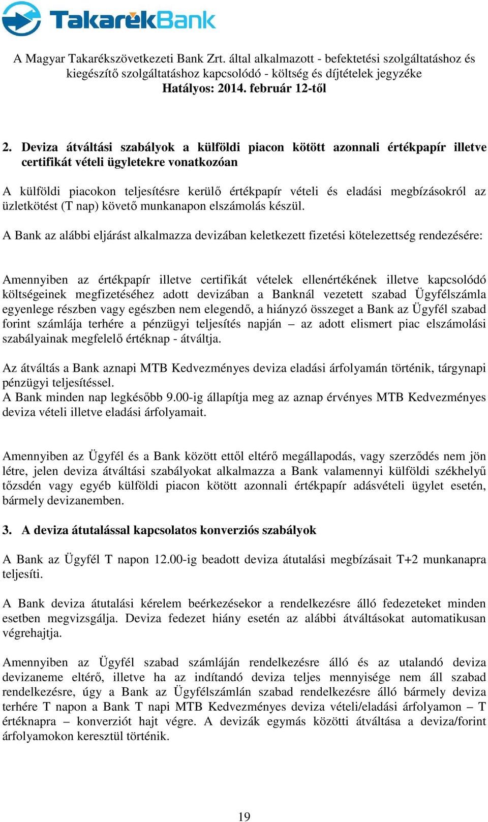 A Bank az alábbi eljárást alkalmazza devizában keletkezett fizetési kötelezettség rendezésére: Amennyiben az értékpapír illetve certifikát vételek ellenértékének illetve kapcsolódó költségeinek