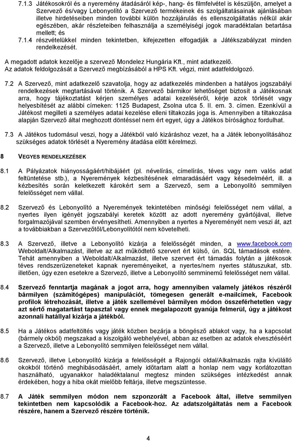 4 részvételükkel minden tekintetben, kifejezetten elfogadják a Játékszabályzat minden rendelkezését. A megadott adatok kezelője a szervező Mondelez Hungária Kft., mint adatkezelő.