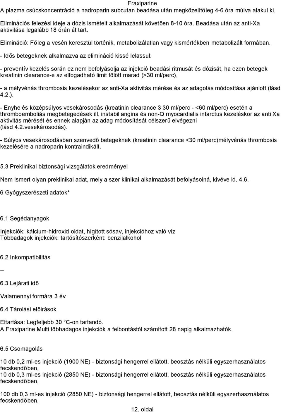 - Idős betegeknek alkalmazva az elimináció kissé lelassul: - preventív kezelés során ez nem befolyásolja az injekció beadási ritmusát és dózisát, ha ezen betegek kreatinin clearance-e az elfogadható