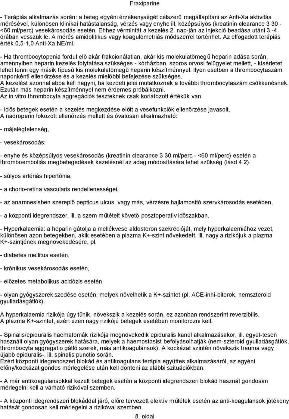 A mérés amidolitikus vagy koagulometriás módszerrel történhet. Az elfogadott terápiás érték 0,5-1,0 Anti-Xa NE/ml.