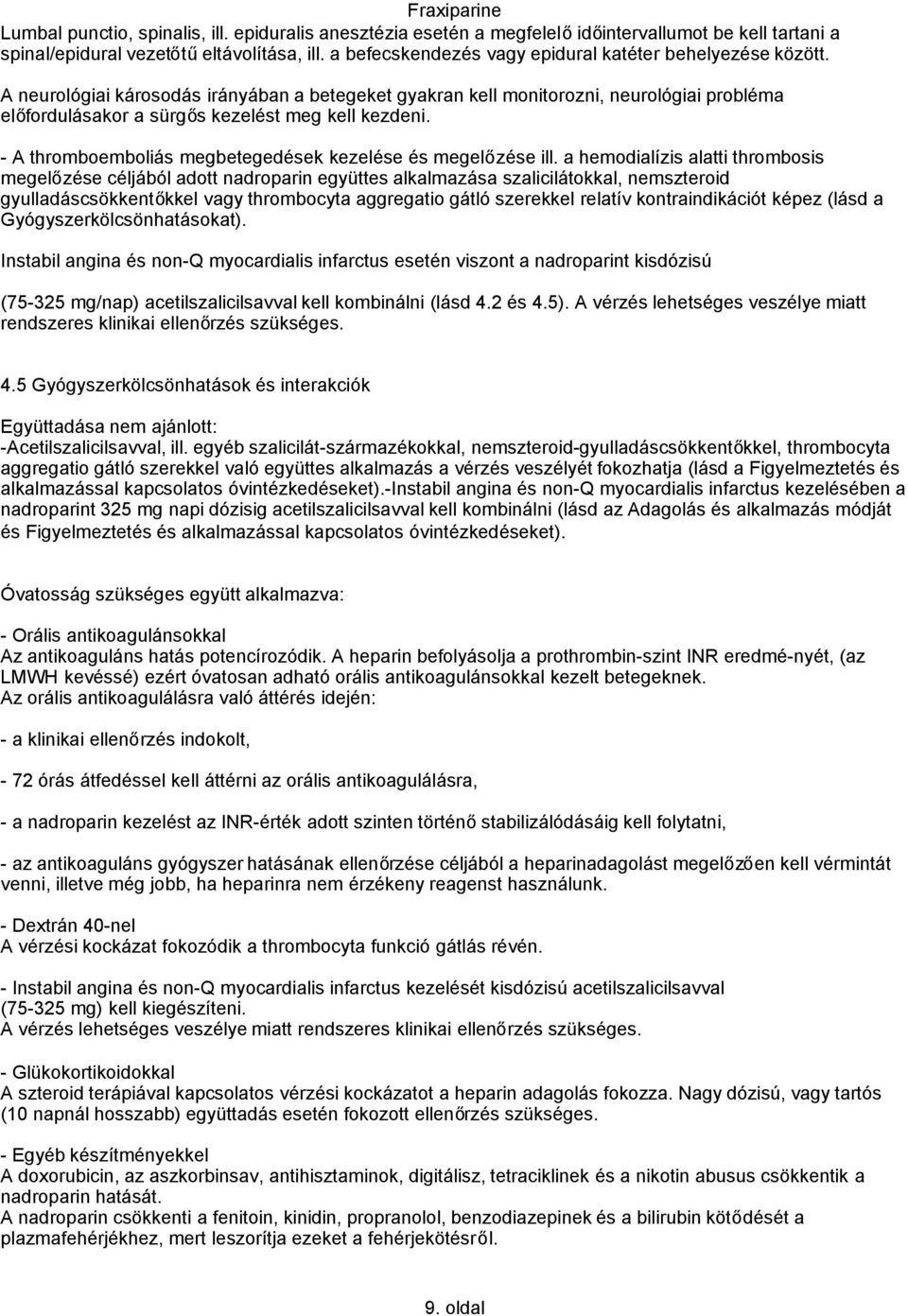 A neurológiai károsodás irányában a betegeket gyakran kell monitorozni, neurológiai probléma előfordulásakor a sürgős kezelést meg kell kezdeni.