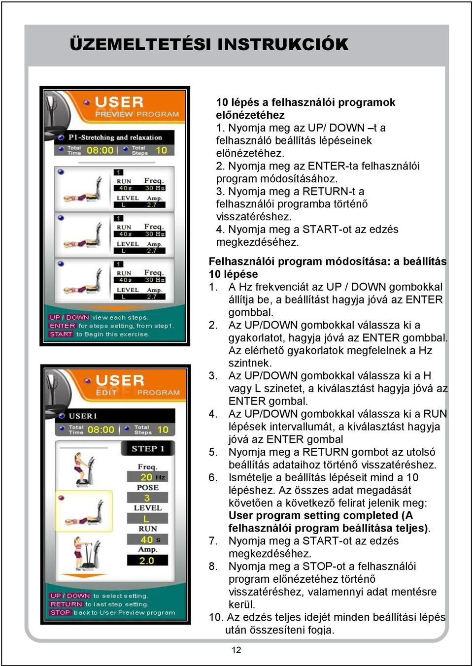 Felhasználói program módosítása: a beállítás 10 lépése 1. A Hz frekvenciát az UP / DOWN gombokkal állítja be, a beállítást hagyja jóvá az ENTER gombbal. 2.