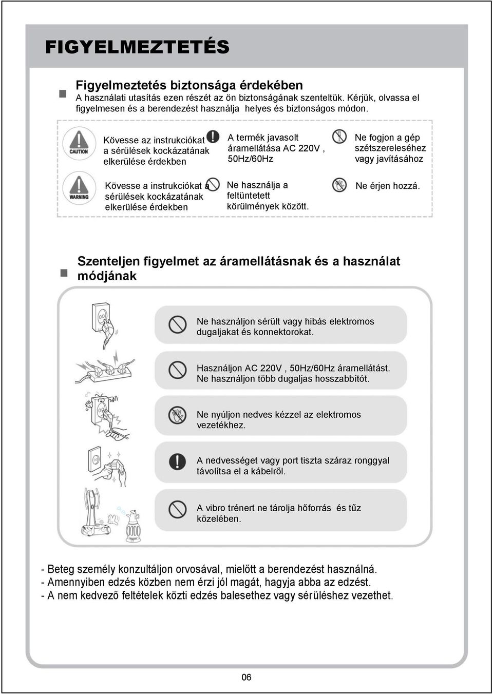 Kövesse az instrukciókat a sérülések kockázatának elkerülése érdekben Kövesse a instrukciókat a sérülések kockázatának elkerülése érdekben A termék javasolt áramellátása AC 220V, 50Hz/60Hz Ne