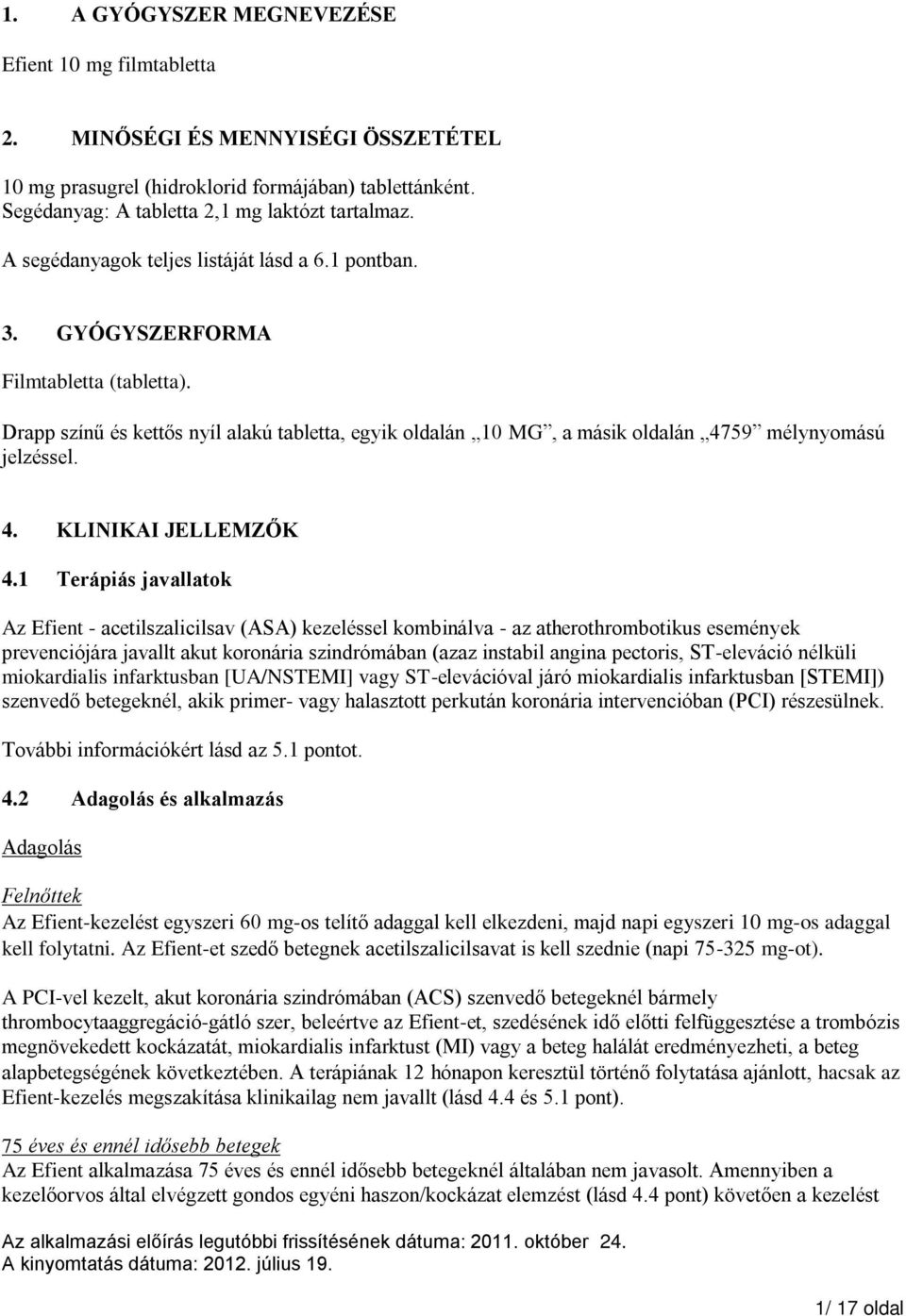 Drapp színű és kettős nyíl alakú tabletta, egyik oldalán 10 MG, a másik oldalán 4759 mélynyomású jelzéssel. 4. KLINIKAI JELLEMZŐK 4.