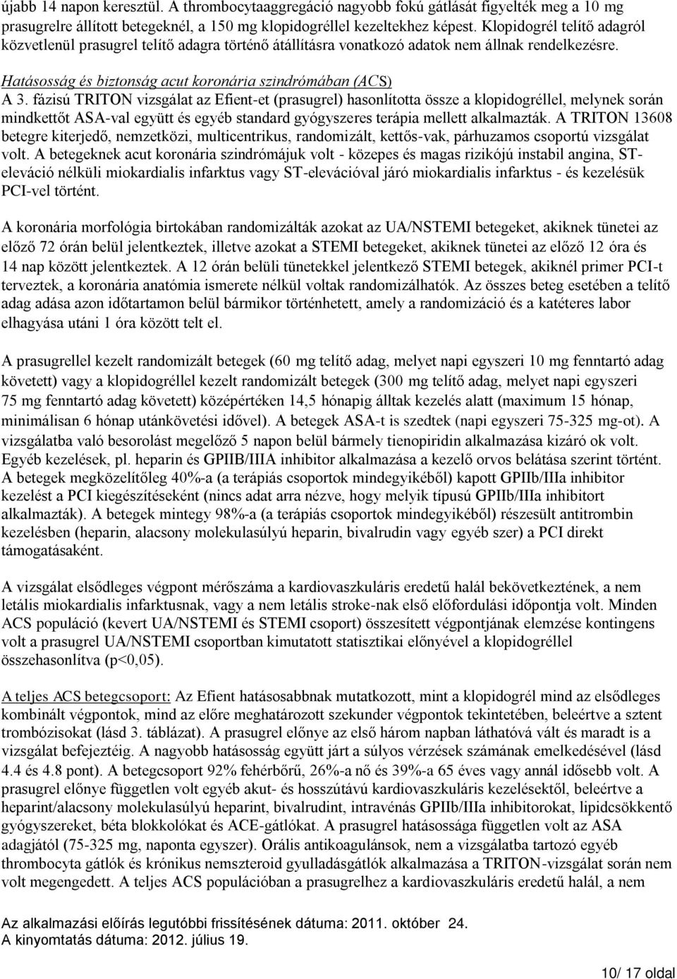 fázisú TRITON vizsgálat az Efient-et (prasugrel) hasonlította össze a klopidogréllel, melynek során mindkettőt ASA-val együtt és egyéb standard gyógyszeres terápia mellett alkalmazták.