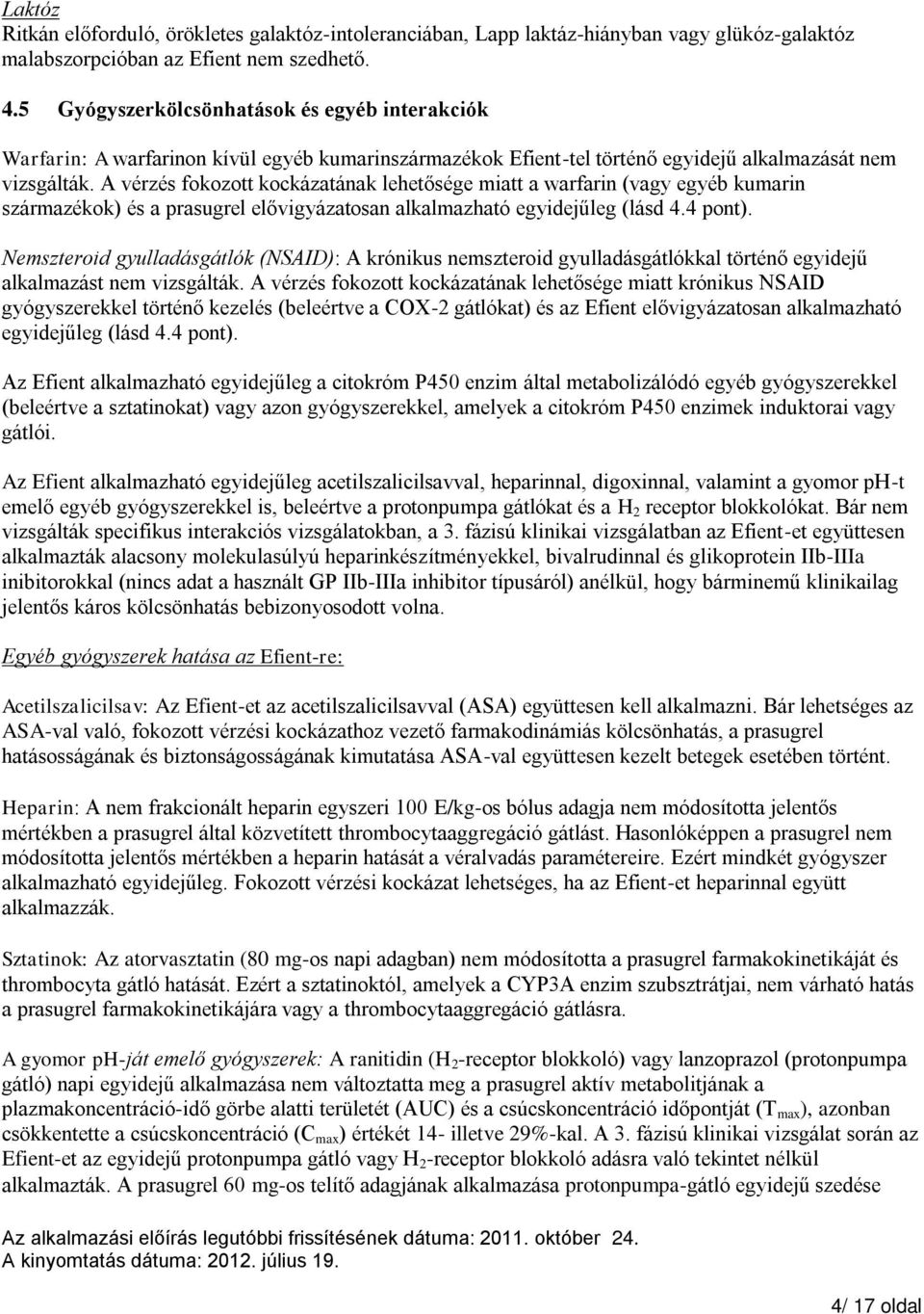 A vérzés fokozott kockázatának lehetősége miatt a warfarin (vagy egyéb kumarin származékok) és a prasugrel elővigyázatosan alkalmazható egyidejűleg (lásd 4.4 pont).