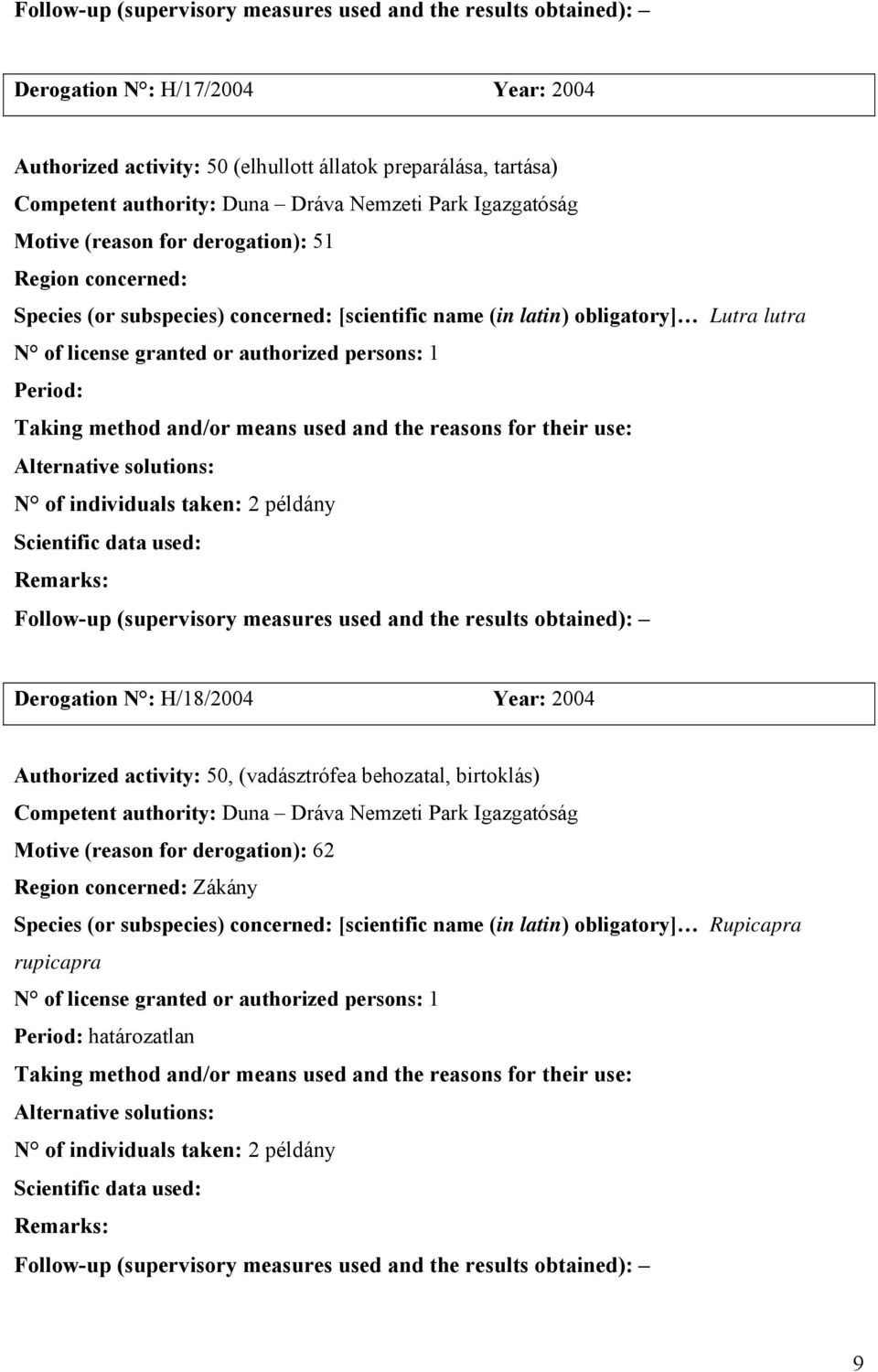 Year: 2004 Authorized activity: 50, (vadásztrófea behozatal, birtoklás) Competent authority: Duna Dráva Nemzeti Park Igazgatóság Motive (reason for derogation): 62