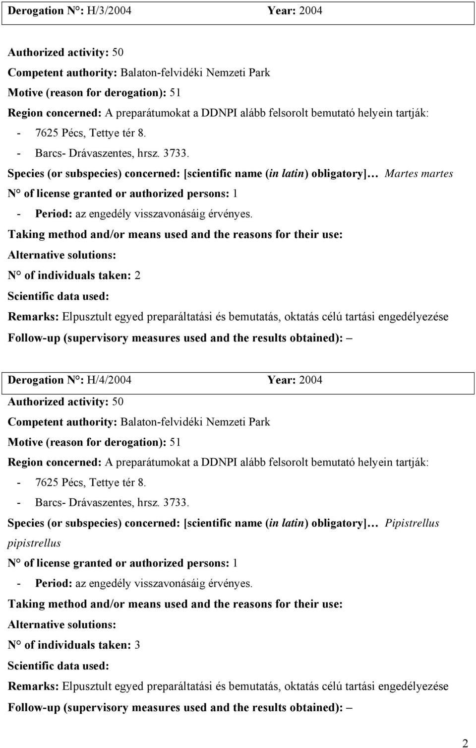 N of individuals taken: 2 Elpusztult egyed preparáltatási és bemutatás, oktatás célú tartási engedélyezése Derogation N : H/4/2004 Year: 2004 Authorized activity: 50 Competent authority: