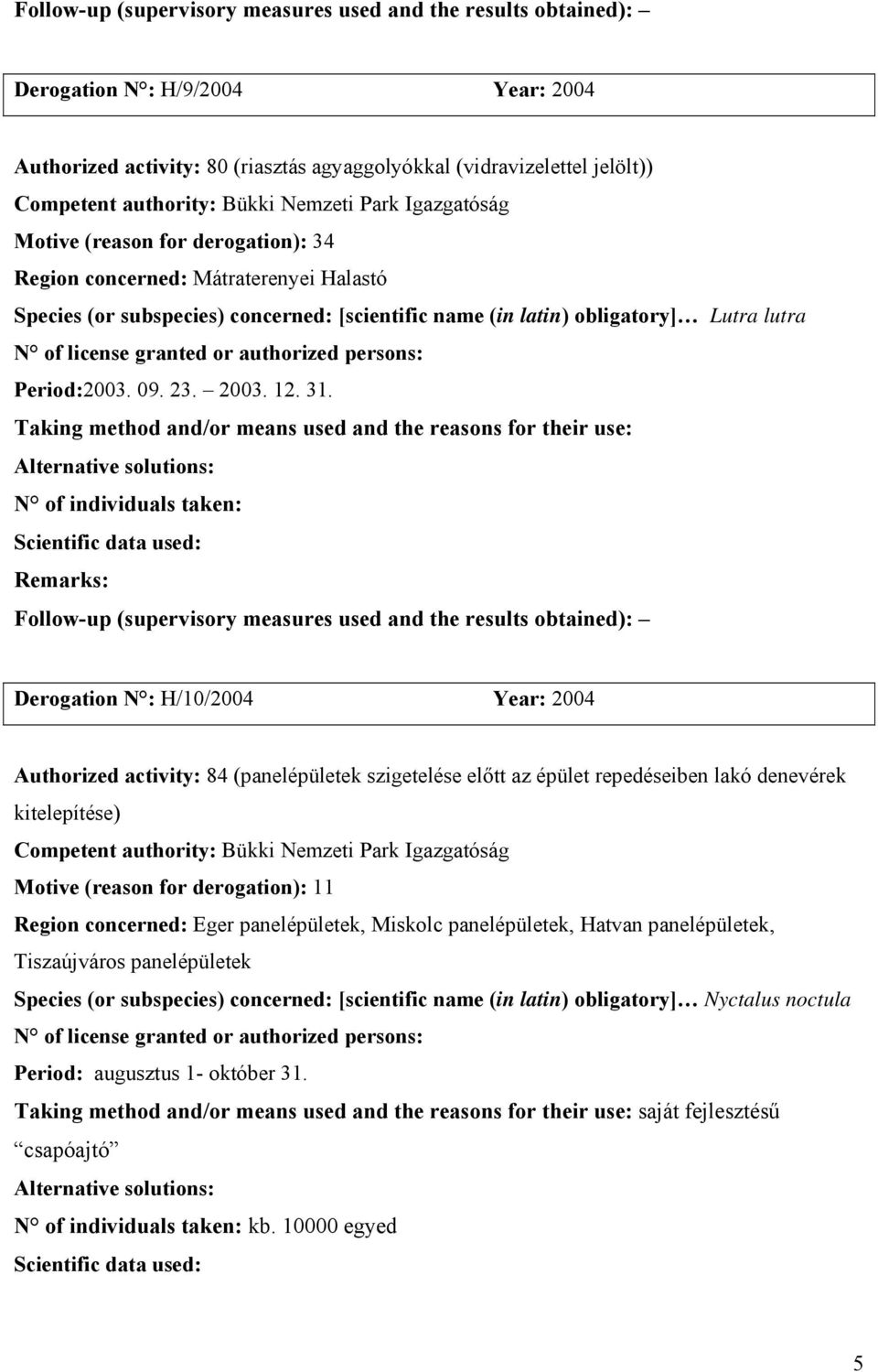 N of individuals taken: Derogation N : H/10/2004 Year: 2004 Authorized activity: 84 (panelépületek szigetelése előtt az épület repedéseiben lakó denevérek kitelepítése) Competent authority: Bükki