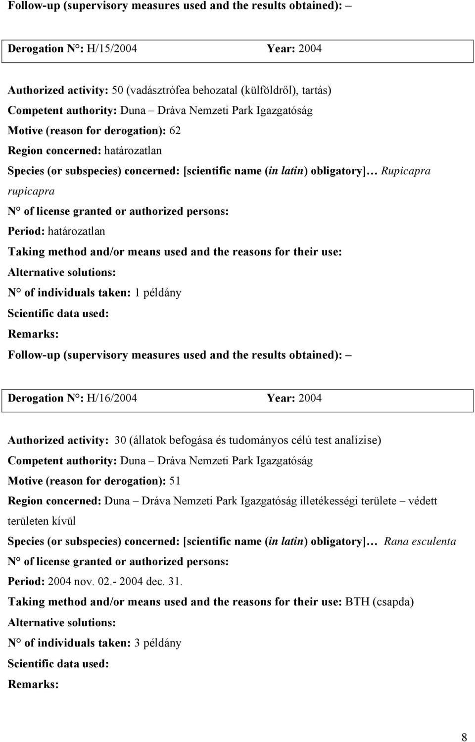 H/16/2004 Year: 2004 Authorized activity: 30 (állatok befogása és tudományos célú test analízise) Competent authority: Duna Dráva Nemzeti Park Igazgatóság Region concerned: Duna Dráva Nemzeti Park