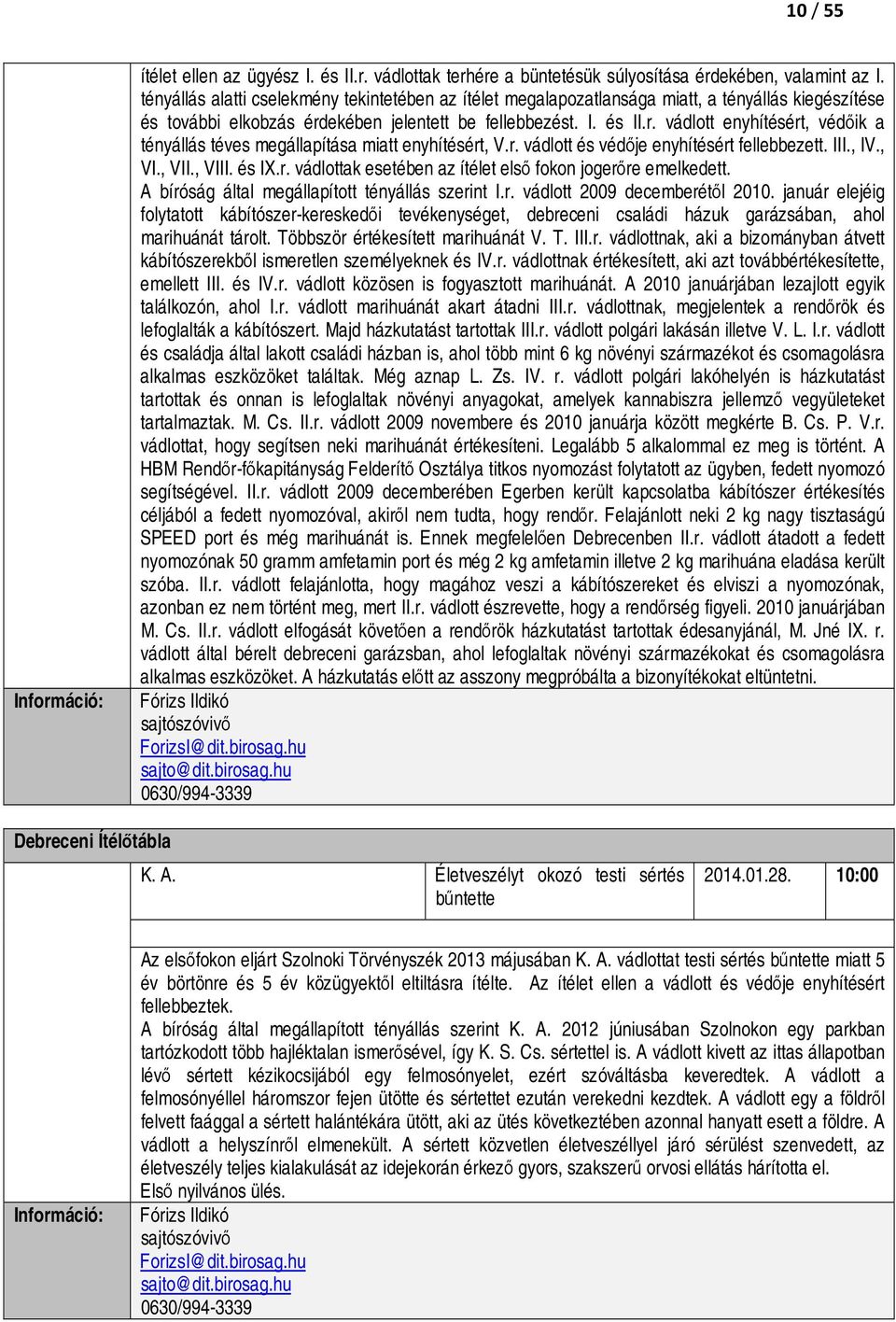 ekében jelentett be fellebbezést. I. és II.r. vádlott enyhítésért, védőik a tényállás téves megállapítása miatt enyhítésért, V.r. vádlott és védője enyhítésért fellebbezett. III., IV., VI., VII.