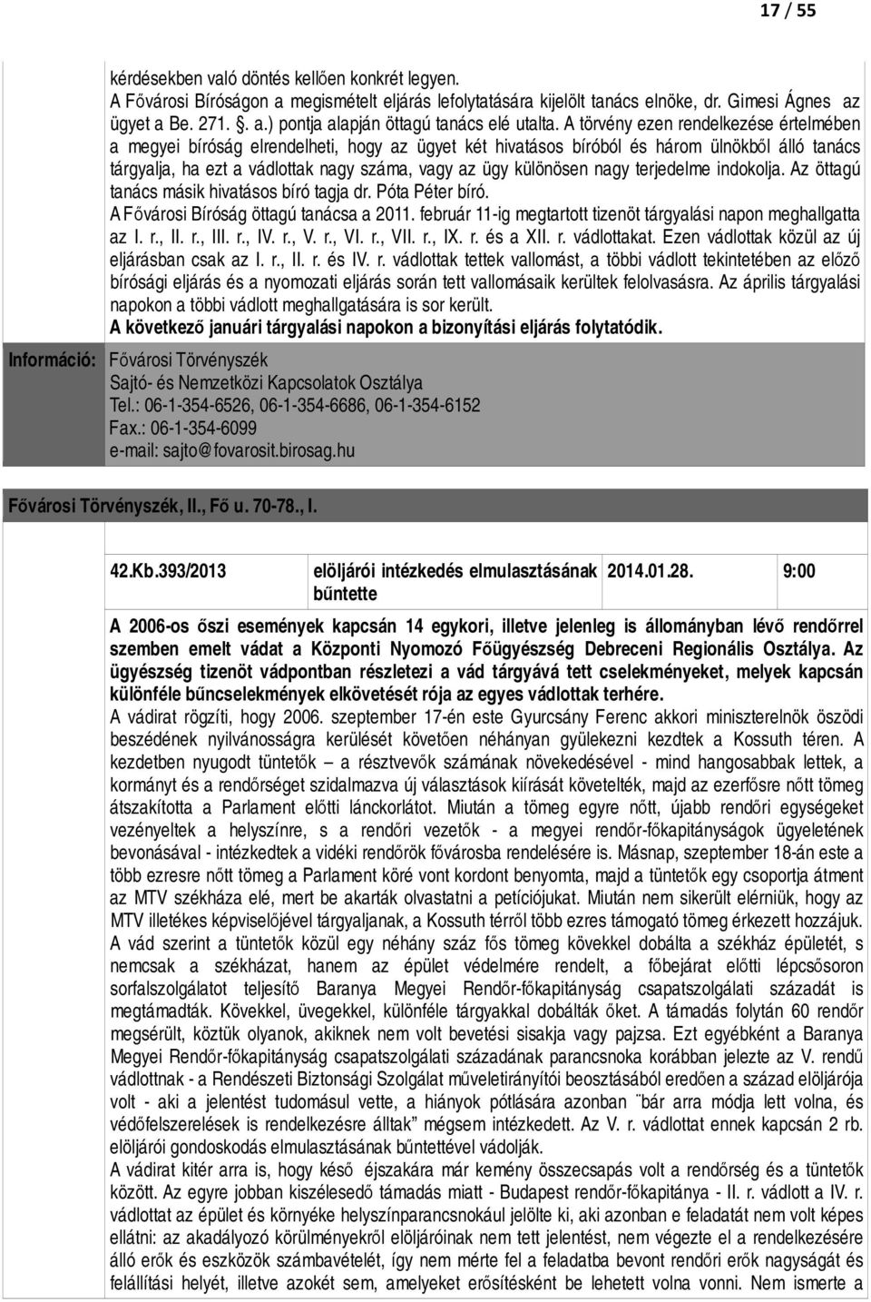 nagy terjedelme indokolja. Az öttagú tanács másik hivatásos bíró tagja dr. Póta Péter bíró. A Fővárosi Bíróság öttagú tanácsa a 2011.