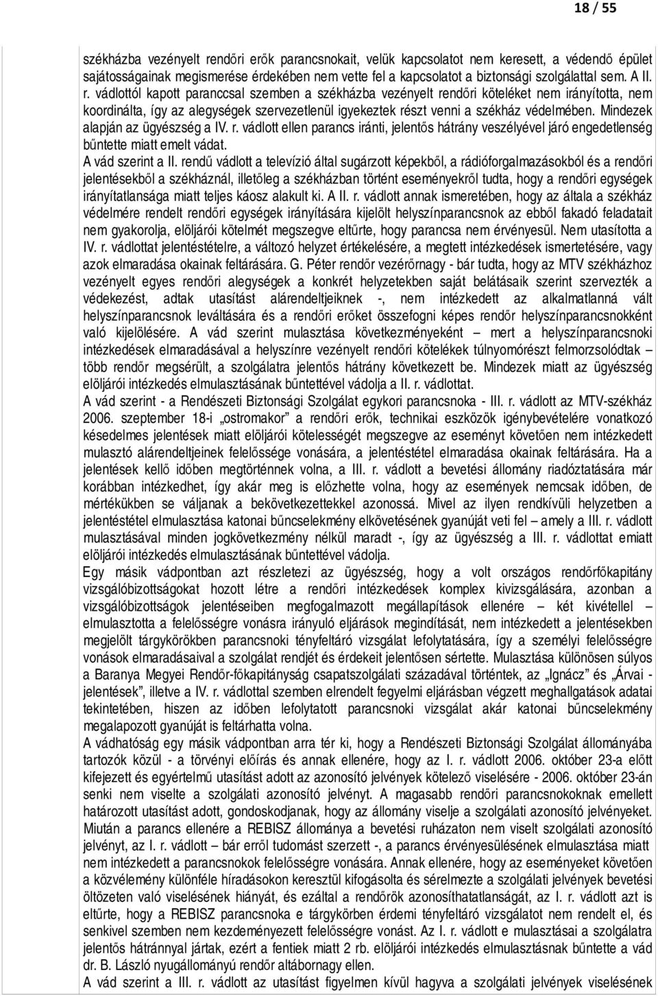 vádlottól kapott paranccsal szemben a székházba vezényelt rendőri köteléket nem irányította, nem koordinálta, így az alegységek szervezetlenül igyekeztek részt venni a székház védelmében.