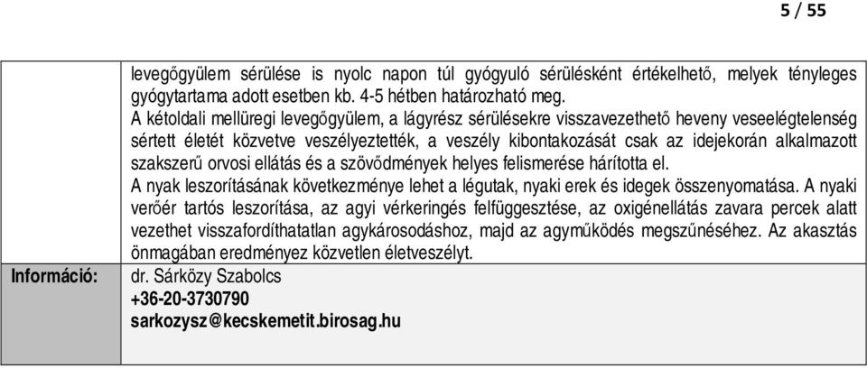 szakszerű orvosi ellátás és a szövődmények helyes felismerése hárította el. A nyak leszorításának következménye lehet a légutak, nyaki erek és idegek összenyomatása.