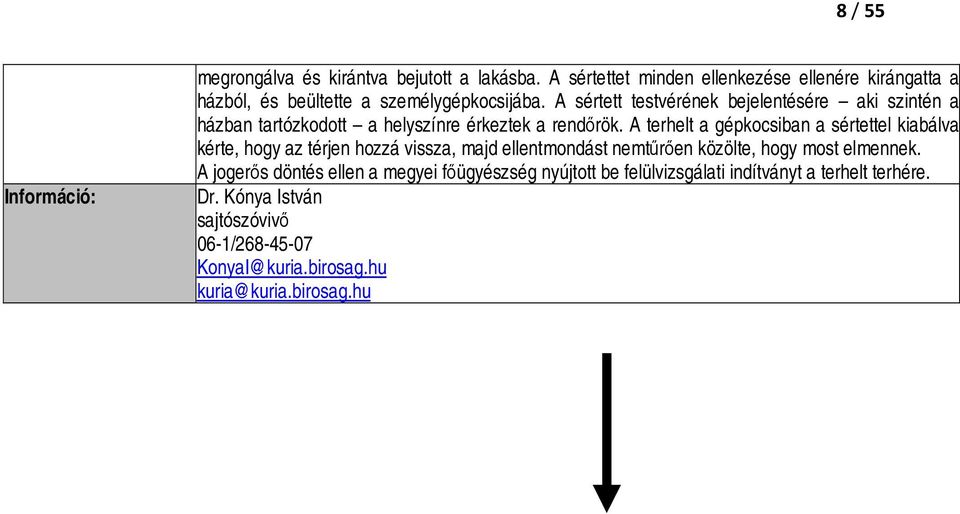 A sértett testvérének bejelentésére aki szintén a házban tartózkodott a helyszínre érkeztek a rendőrök.