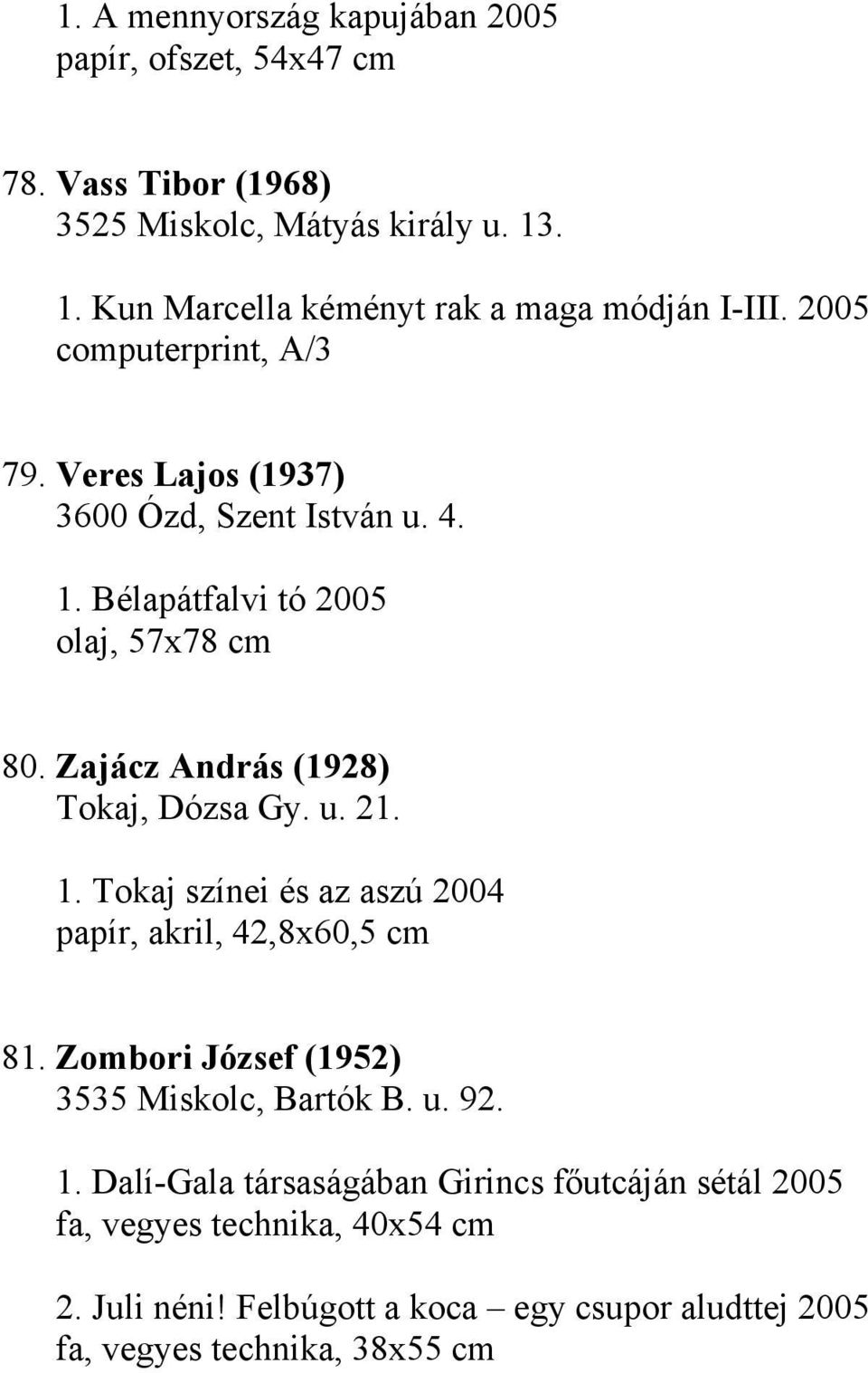 Zajácz András (1928) Tokaj, Dózsa Gy. u. 21. 1. Tokaj színei és az aszú 2004 papír, akril, 42,8x60,5 cm 81. Zombori József (1952) 3535 Miskolc, Bartók B.