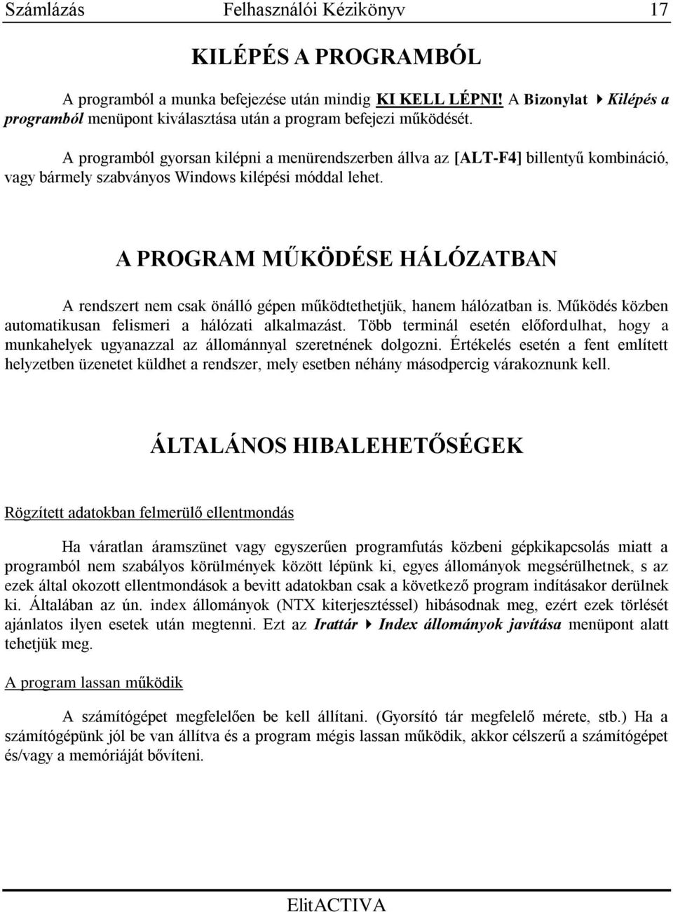 A PROGRAM MŰKÖDÉSE HÁLÓZATBAN A rendszert nem csak önálló gépen működtethetjük, hanem hálózatban is. Működés közben automatikusan felismeri a hálózati alkalmazást.