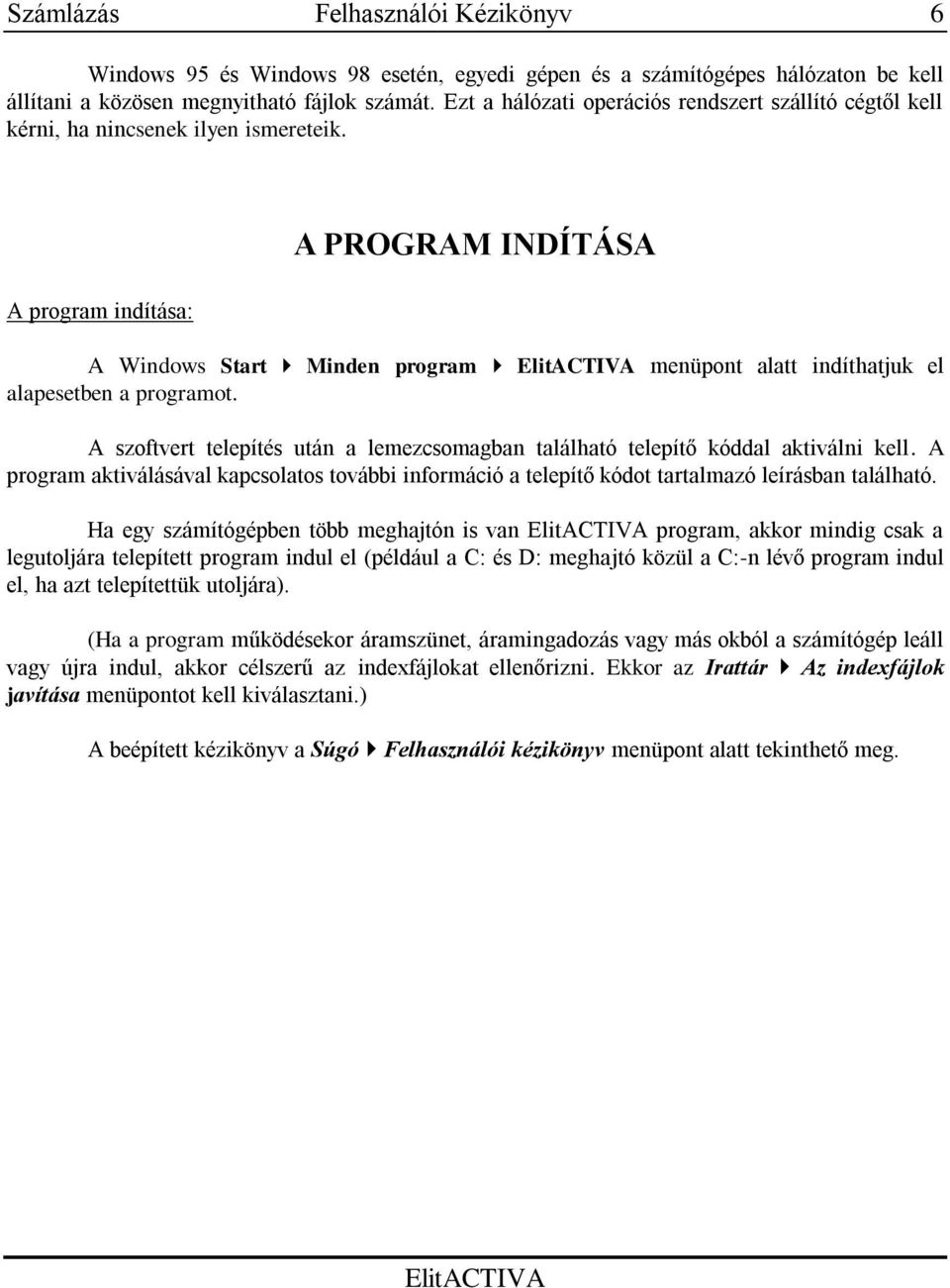 A program indítása: A PROGRAM INDÍTÁSA A Windows Start Minden program menüpont alatt indíthatjuk el alapesetben a programot.