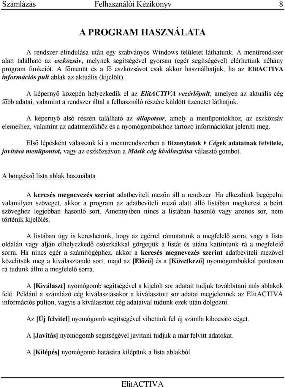 A főmenüt és a fő eszközsávot csak akkor használhatjuk, ha az információs pult ablak az aktuális (kijelölt).