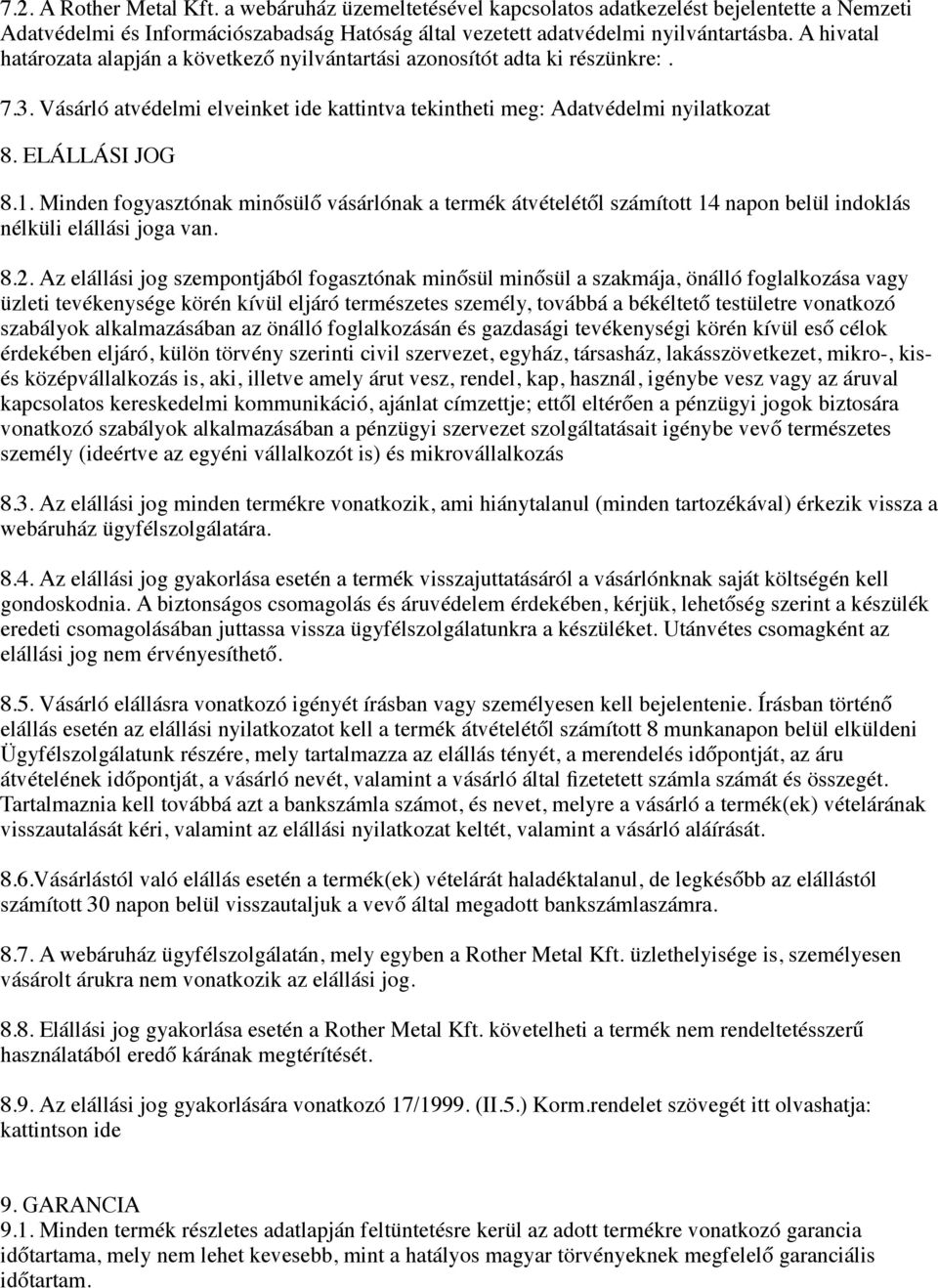 Minden fogyasztónak minősülő vásárlónak a termék átvételétől számított 14 napon belül indoklás nélküli elállási joga van. 8.2.