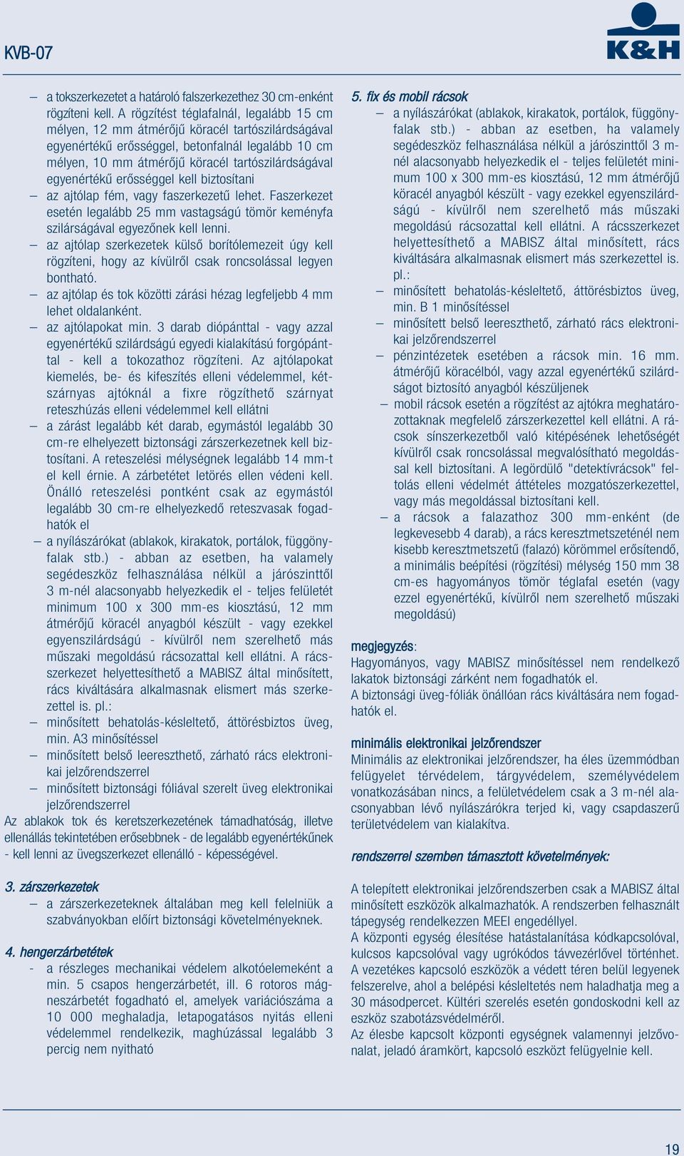 egyenértékű erősséggel kell biztosítani az ajtólap fém, vagy faszerkezetű lehet. Faszerkezet esetén legalább 25 mm vastagságú tömör keményfa szilárságával egyezőnek kell lenni.