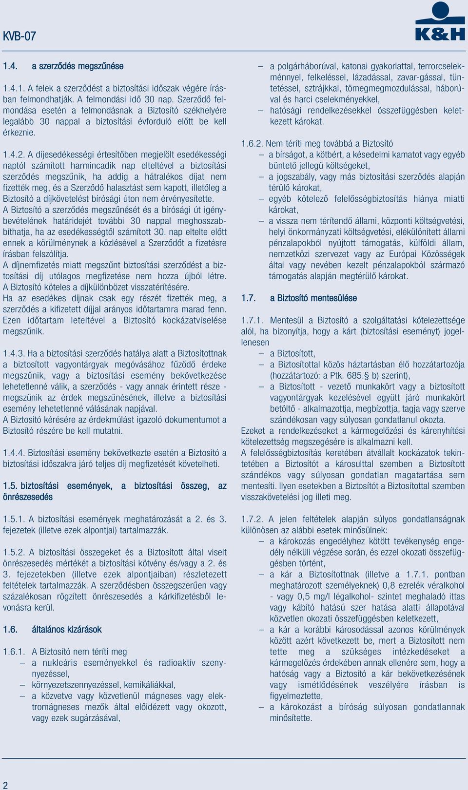 A díjesedékességi értesítőben megjelölt esedékességi naptól számított harmincadik nap elteltével a biztosítási szerződés megszűnik, ha addig a hátralékos díjat nem fizették meg, és a Szerződő