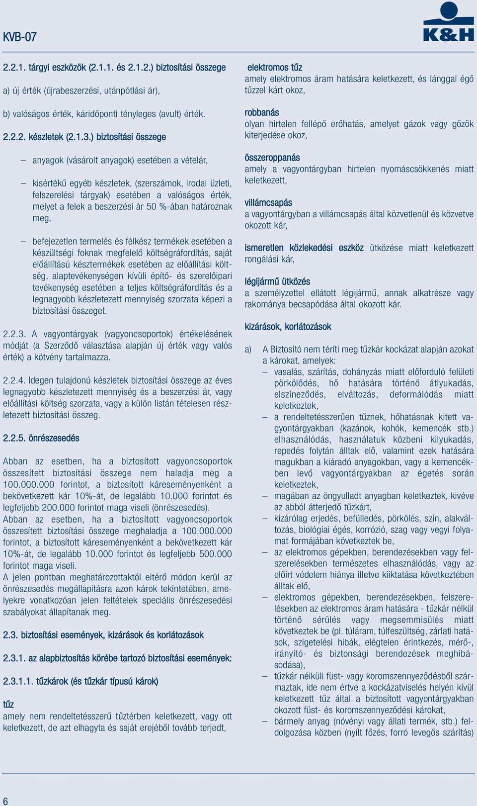 beszerzési ár 50 %-ában határoznak meg, befejezetlen termelés és félkész termékek esetében a készültségi foknak megfelelő költségráfordítás, saját előállítású késztermékek esetében az előállítási