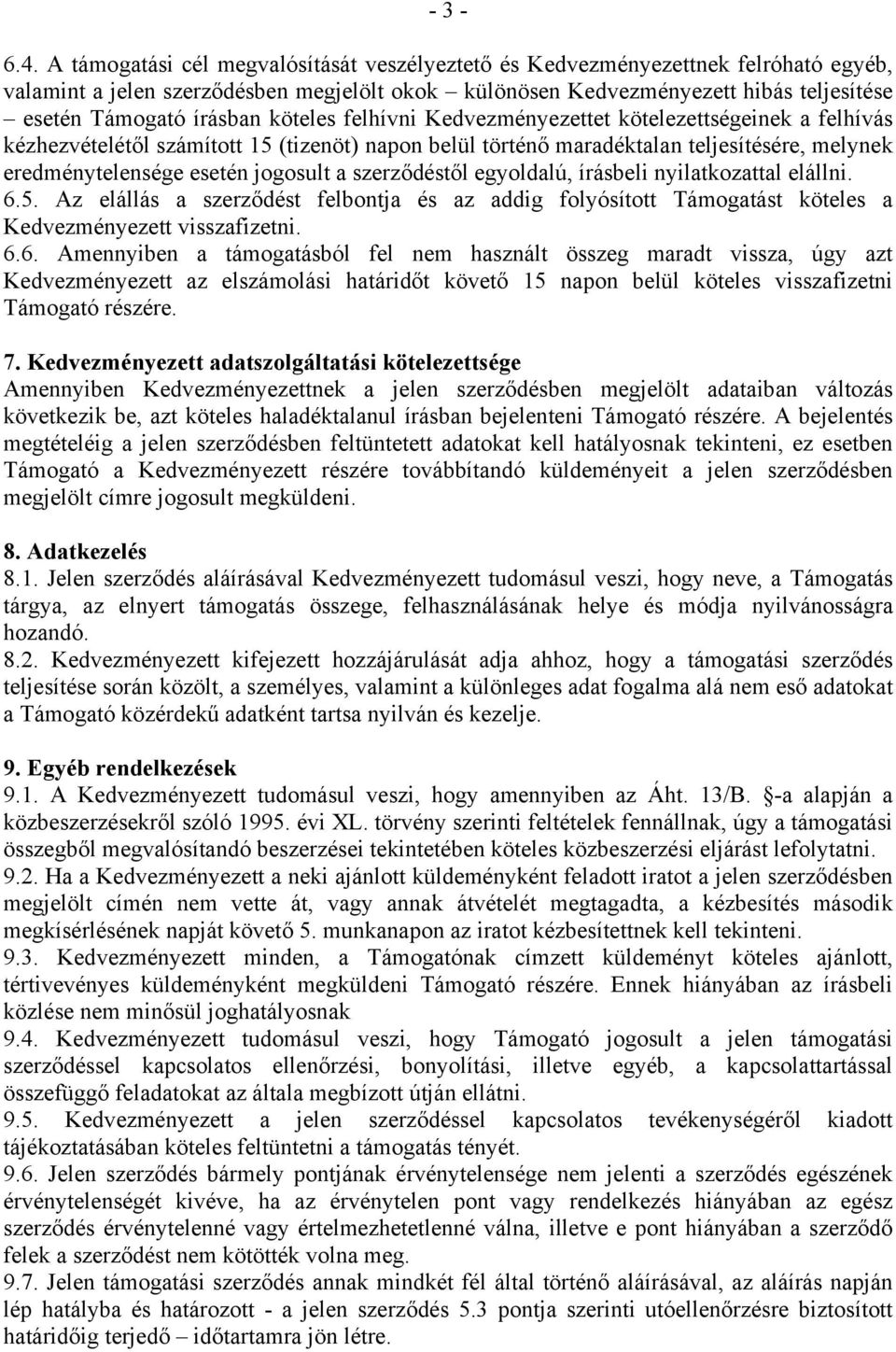 köteles felhívni Kedvezményezettet kötelezettségeinek a felhívás kézhezvételétől számított 15 (tizenöt) napon belül történő maradéktalan teljesítésére, melynek eredménytelensége esetén jogosult a