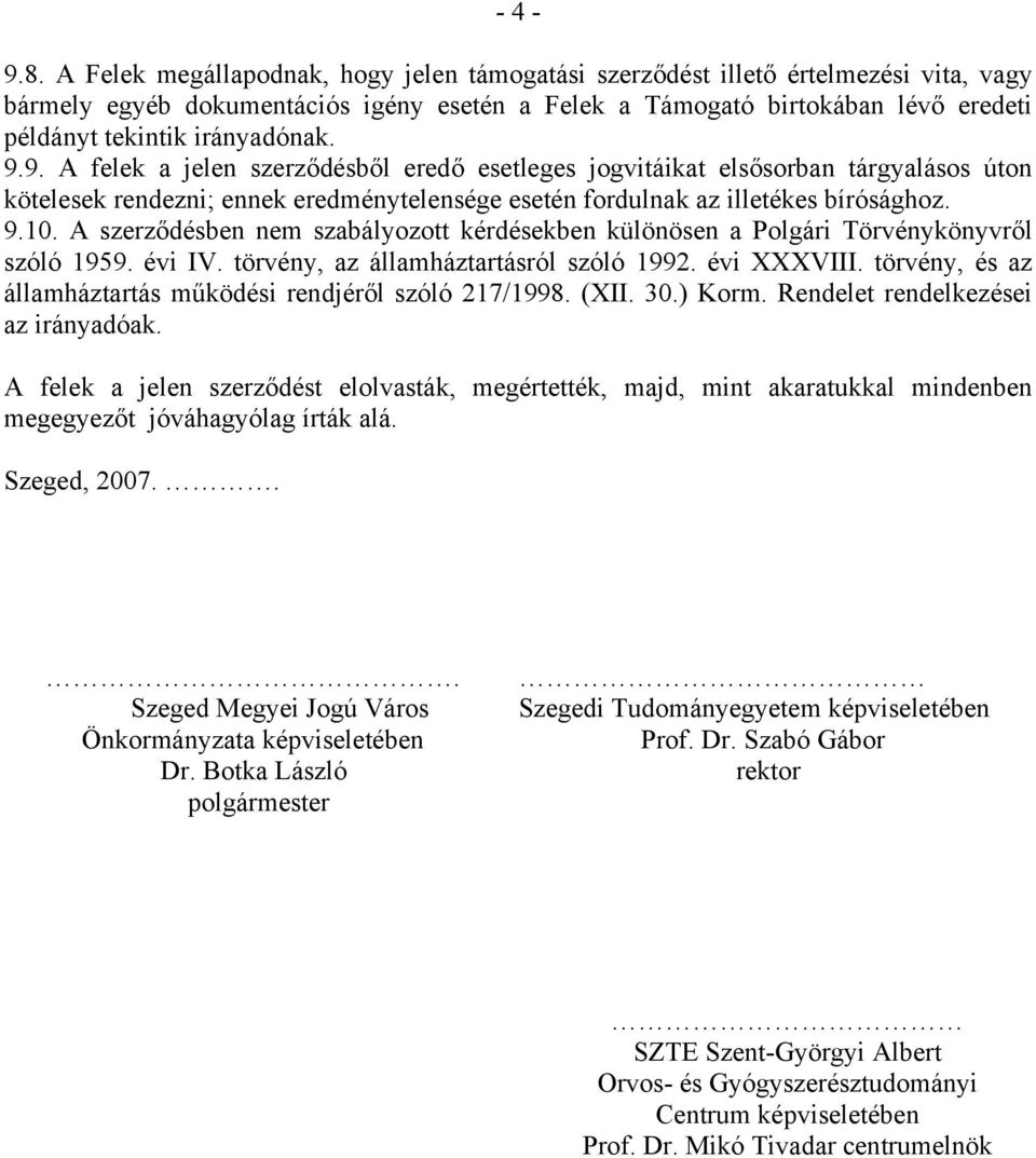 9.9. A felek a jelen szerződésből eredő esetleges jogvitáikat elsősorban tárgyalásos úton kötelesek rendezni; ennek eredménytelensége esetén fordulnak az illetékes bírósághoz. 9.10.