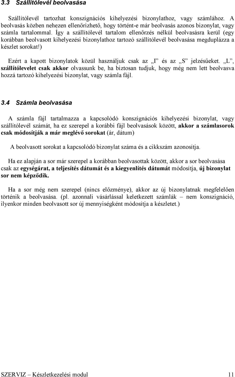 Így a szállítólevél tartalom ellenőrzés nélkül beolvasásra kerül (egy korábban beolvasott kihelyezési bizonylathoz tartozó szállítólevél beolvasása megduplázza a készlet sorokat!