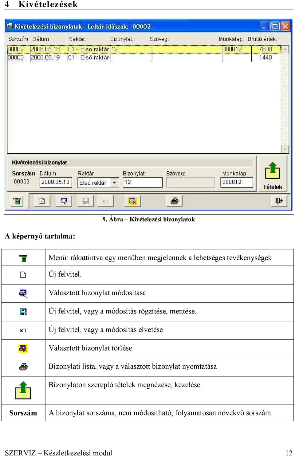 felvitel. Választott bizonylat módosítása Új felvitel, vagy a módosítás rögzítése, mentése.