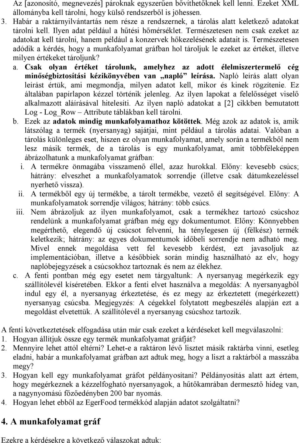 Természetesen nem csak ezeket az adatokat kell tárolni, hanem például a konzervek hőkezelésének adatait is.