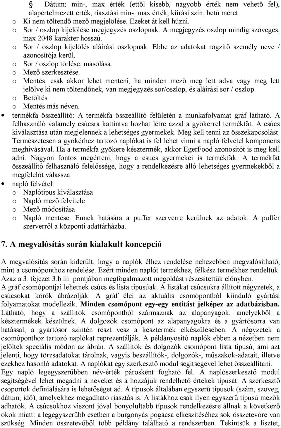 Ebbe az adatokat rögzítő személy neve / azonosítója kerül. o Sor / oszlop törlése, másolása. o Mező szerkesztése.