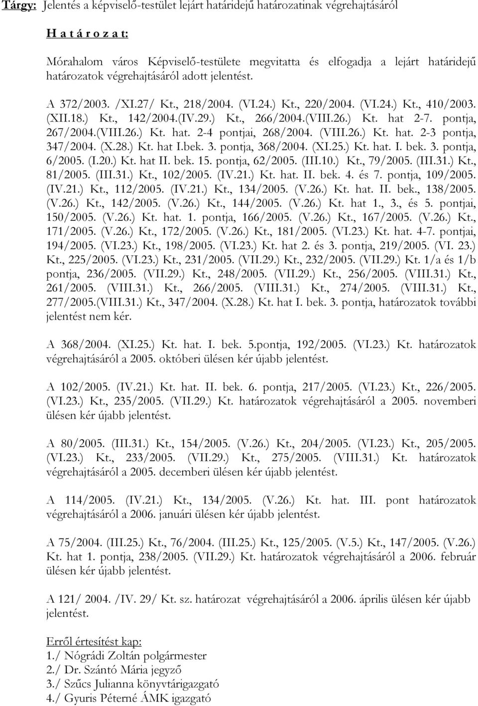 (VIII.26.) Kt. hat. 2-3 pontja, 347/2004. (X.28.) Kt. hat I.bek. 3. pontja, 368/2004. (XI.25.) Kt. hat. I. bek. 3. pontja, 6/2005. (I.20.) Kt. hat II. bek. 15. pontja, 62/2005. (III.10.) Kt., 79/2005.