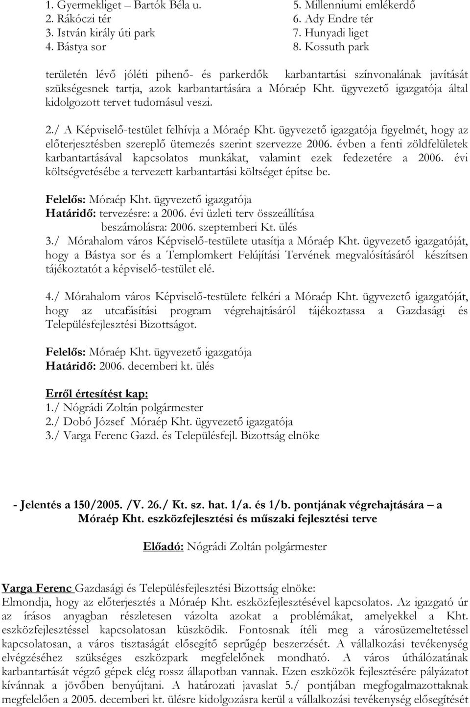 ügyvezető igazgatója által kidolgozott tervet tudomásul veszi. 2./ A Képviselő-testület felhívja a Móraép Kht.