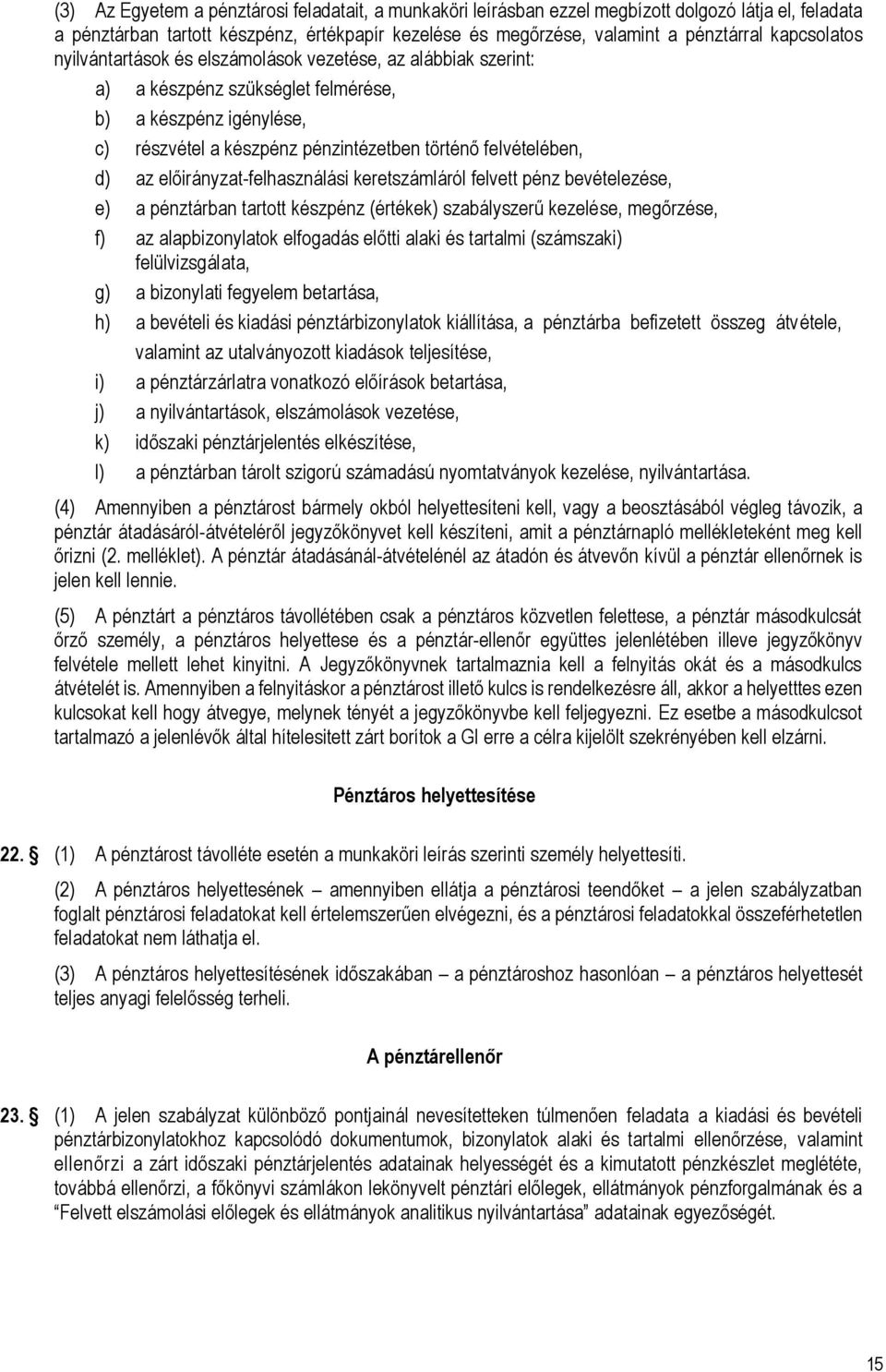 az előirányzat-felhasználási keretszámláról felvett pénz bevételezése, e) a pénztárban tartott készpénz (értékek) szabályszerű kezelése, megőrzése, f) az alapbizonylatok elfogadás előtti alaki és