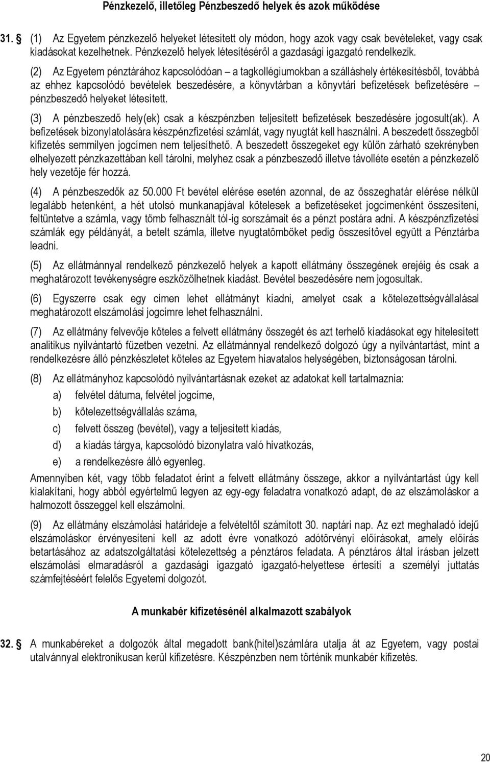 (2) Az Egyetem pénztárához kapcsolódóan a tagkollégiumokban a szálláshely értékesítésből, továbbá az ehhez kapcsolódó bevételek beszedésére, a könyvtárban a könyvtári befizetések befizetésére