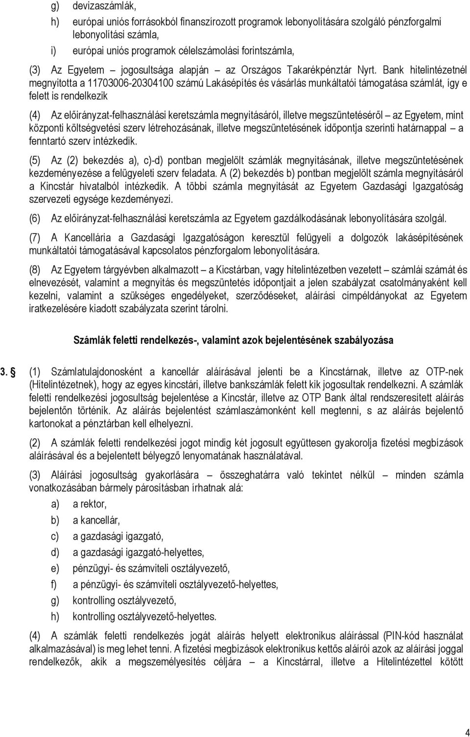 Bank hitelintézetnél megnyitotta a 11703006-20304100 számú Lakásépítés és vásárlás munkáltatói támogatása számlát, így e felett is rendelkezik (4) Az előirányzat-felhasználási keretszámla