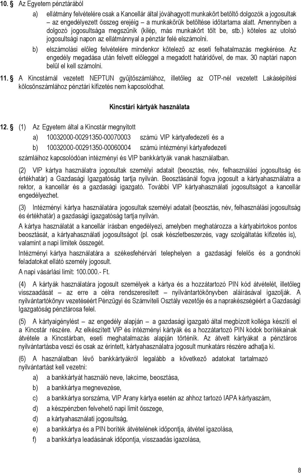 b) elszámolási előleg felvételére mindenkor kötelező az eseti felhatalmazás megkérése. Az engedély megadása után felvett előleggel a megadott határidővel, de max.