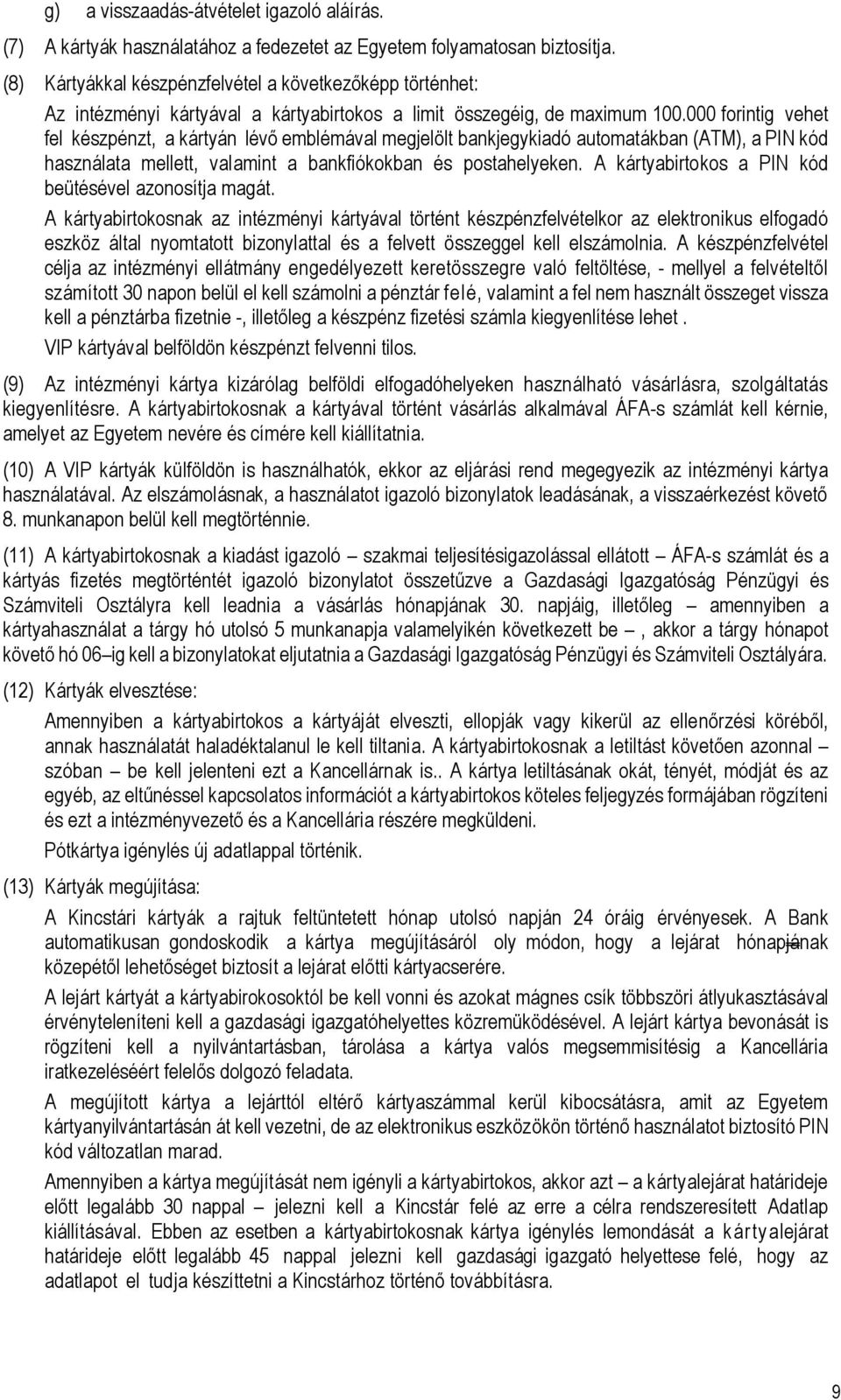 000 forintig vehet fel készpénzt, a kártyán lévő emblémával megjelölt bankjegykiadó automatákban (ATM), a PIN kód használata mellett, valamint a bankfiókokban és postahelyeken.