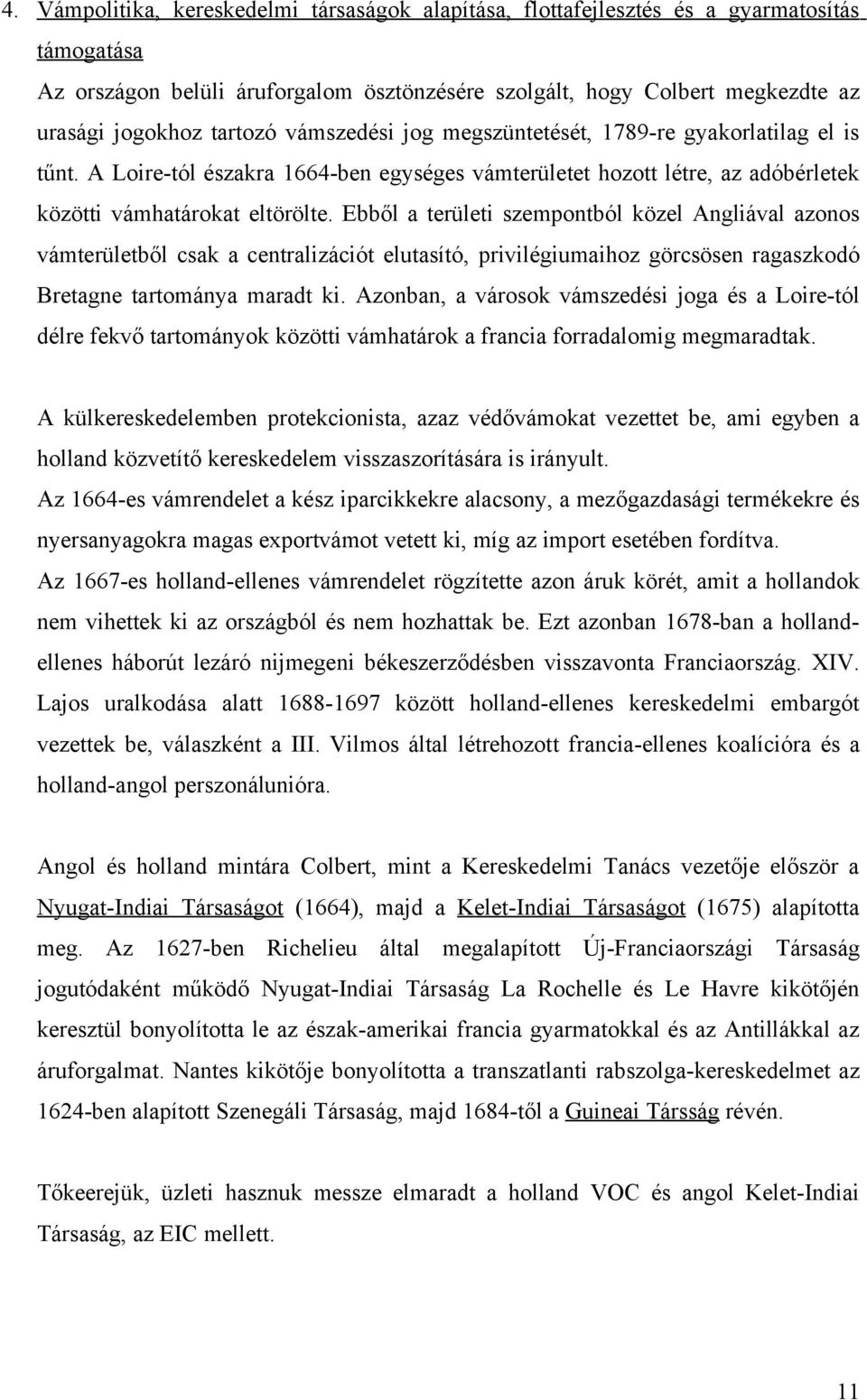 Ebből a területi szempontból közel Angliával azonos vámterületből csak a centralizációt elutasító, privilégiumaihoz görcsösen ragaszkodó Bretagne tartománya maradt ki.