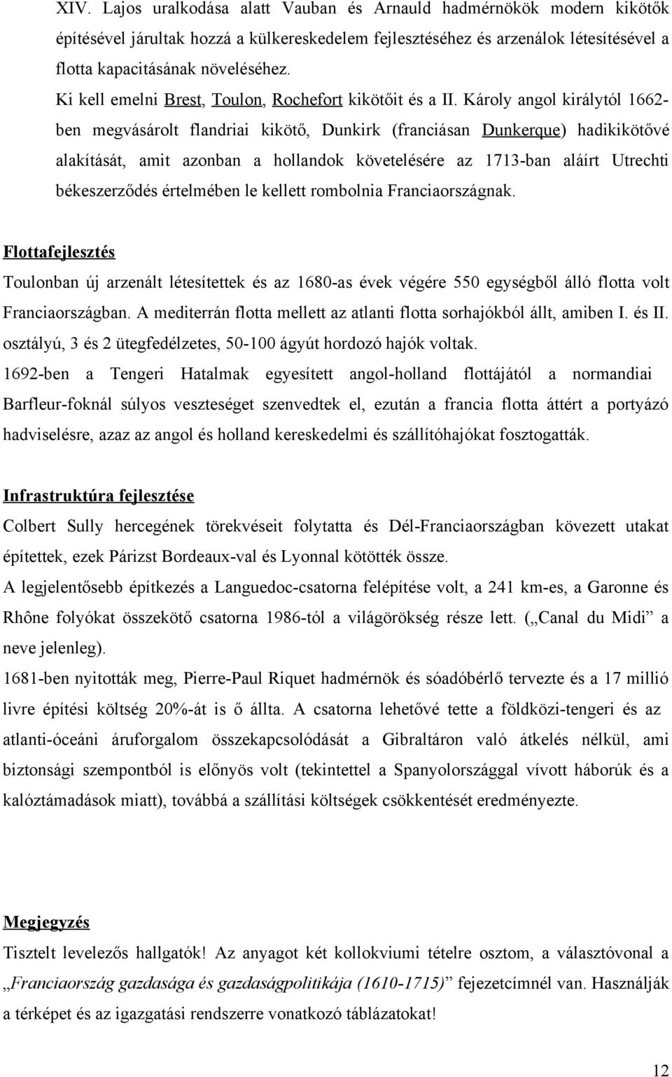 Károly angol királytól 1662- ben megvásárolt flandriai kikötő, Dunkirk (franciásan Dunkerque) hadikikötővé alakítását, amit azonban a hollandok követelésére az 1713-ban aláírt Utrechti békeszerződés