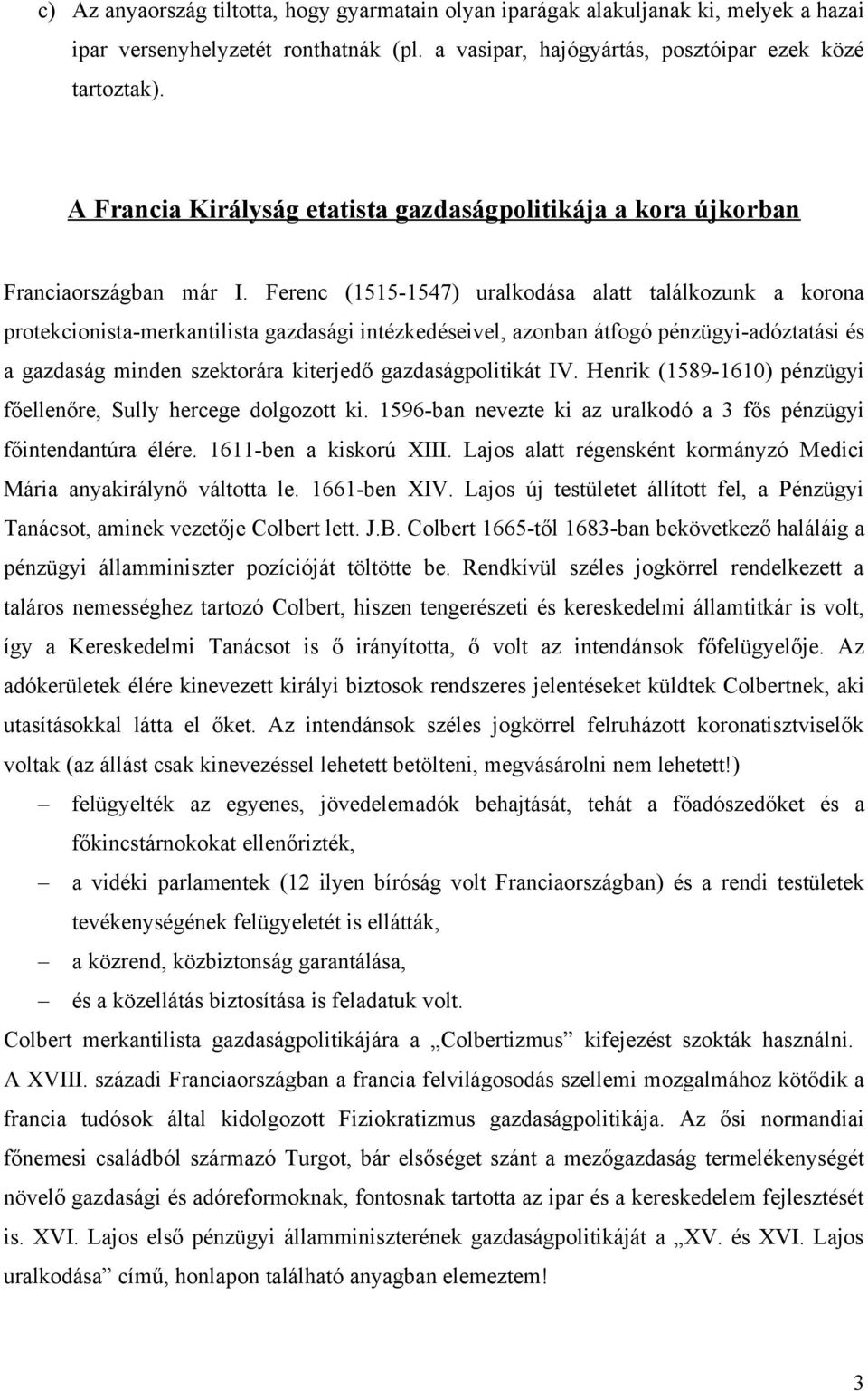Ferenc (1515-1547) uralkodása alatt találkozunk a korona protekcionista-merkantilista gazdasági intézkedéseivel, azonban átfogó pénzügyi-adóztatási és a gazdaság minden szektorára kiterjedő