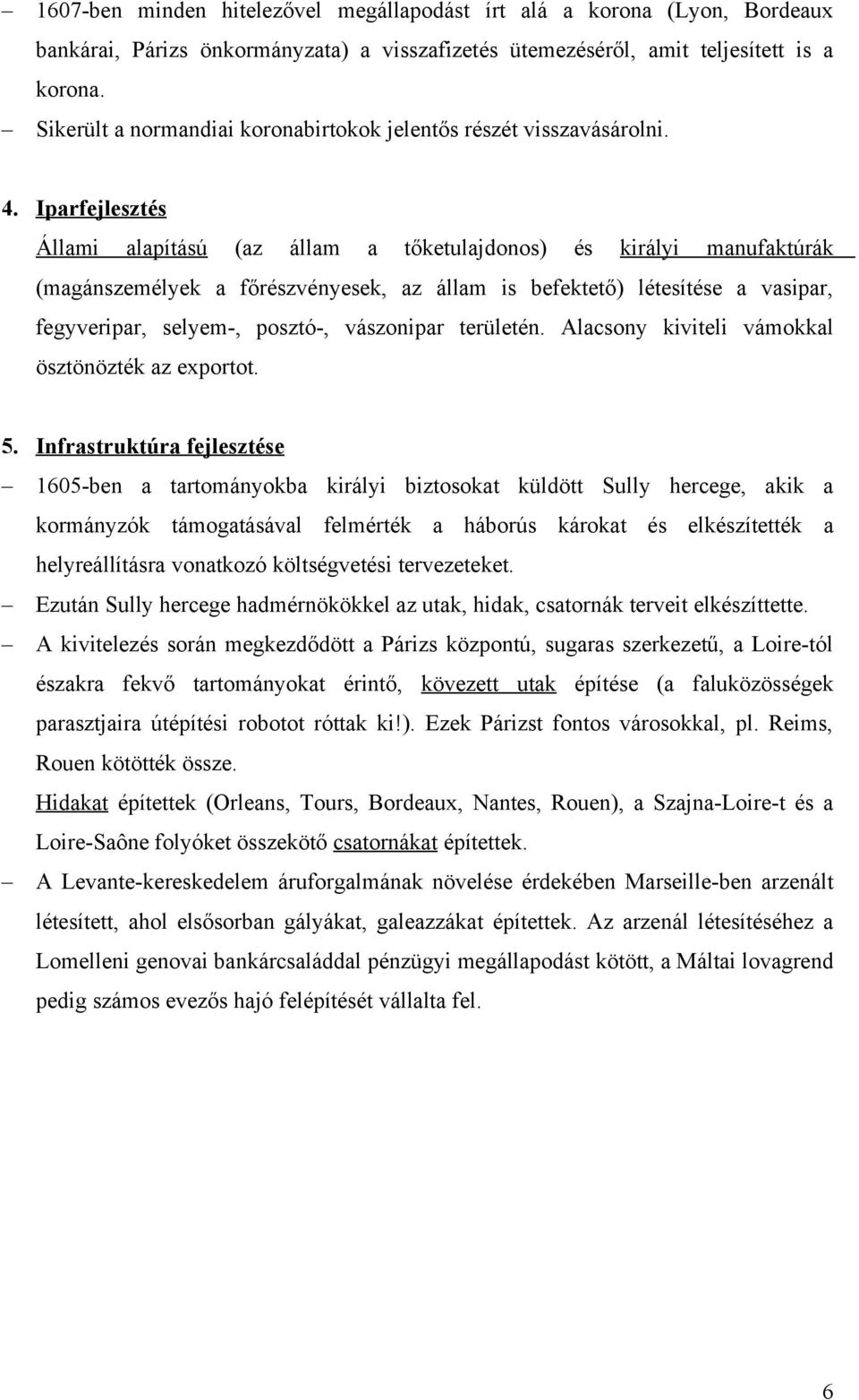 Iparfejlesztés Állami alapítású (az állam a tőketulajdonos) és királyi manufaktúrák (magánszemélyek a főrészvényesek, az állam is befektető) létesítése a vasipar, fegyveripar, selyem-, posztó-,