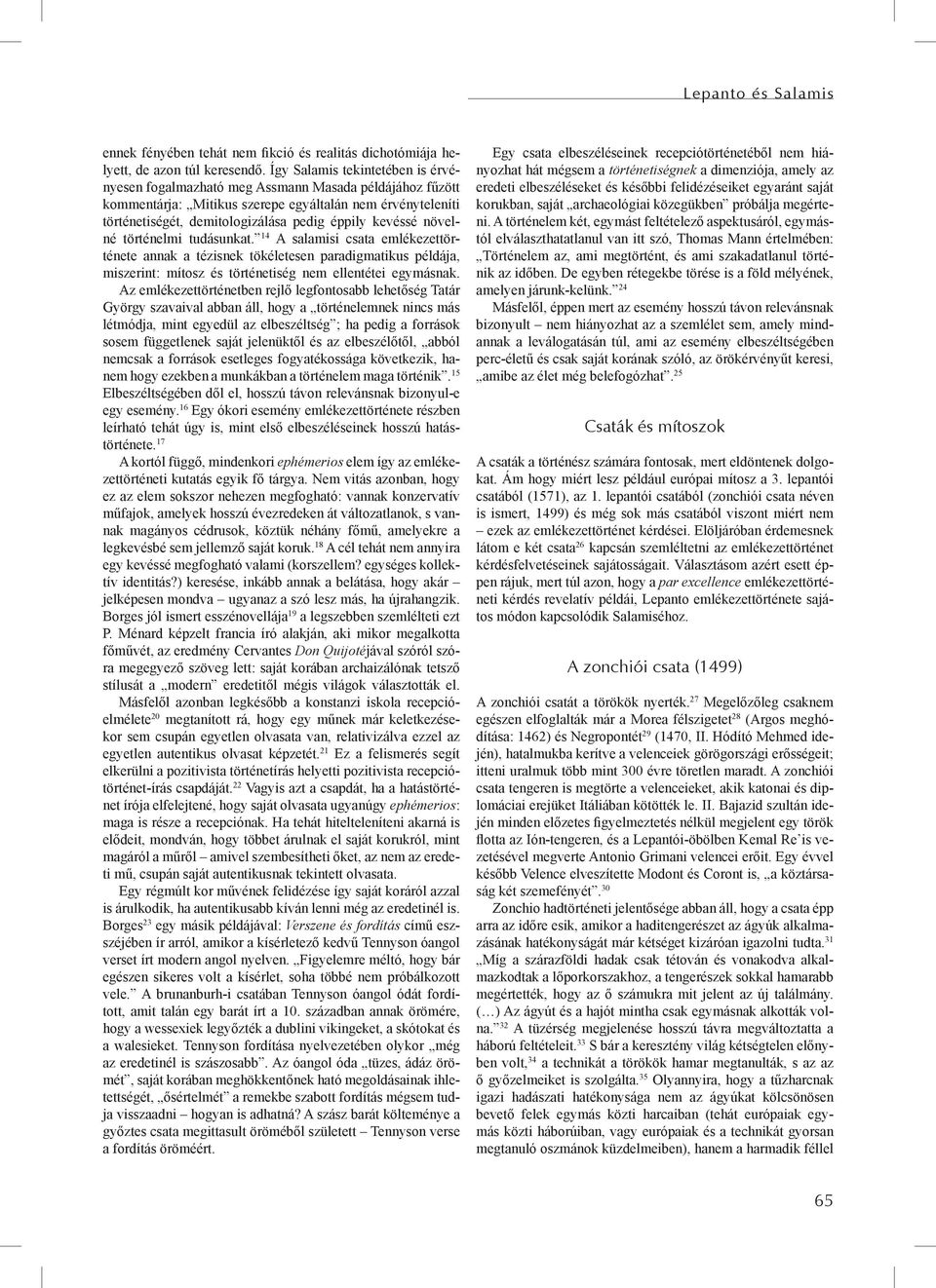 kevéssé növelné történelmi tudásunkat. 14 A salamisi csata emlékezettörténete annak a tézisnek tökéletesen paradigmatikus példája, miszerint: mítosz és történetiség nem ellentétei egymásnak.