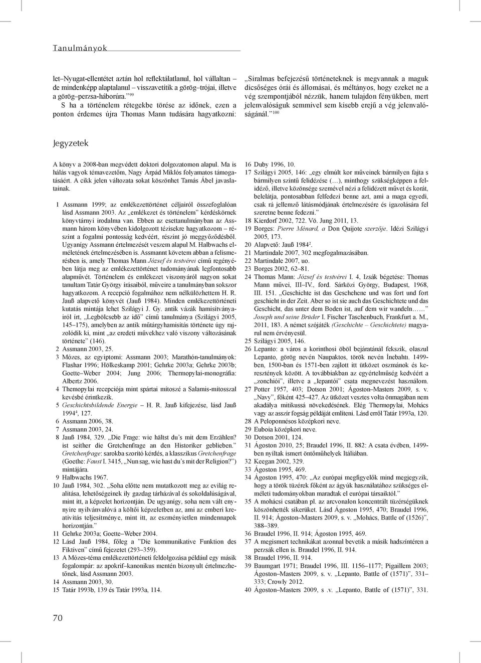 méltányos, hogy ezeket ne a vég szempontjából nézzük, hanem tulajdon fényükben, mert jelen valóságuk semmivel sem kisebb erejű a vég jelenvalóságánál.
