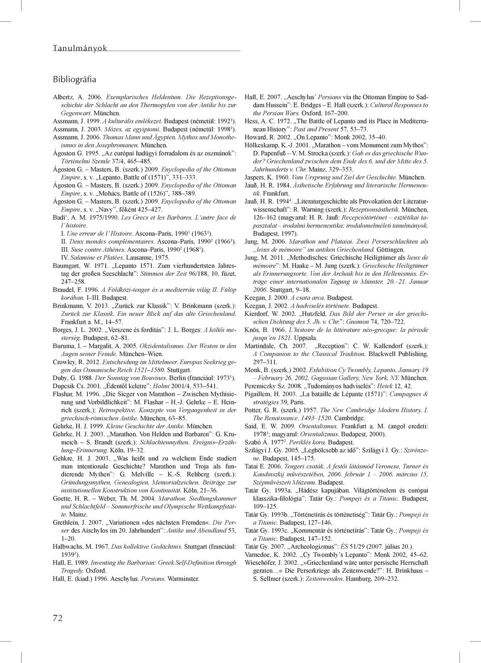 Mythos und Monotheismus in den Josephromanen. München. Ágoston G. 1995. Az európai hadügyi forradalom és az oszmánok : Történelmi Szemle 37/4, 465 485. Ágoston G. Masters, B. (szerk.) 2009.