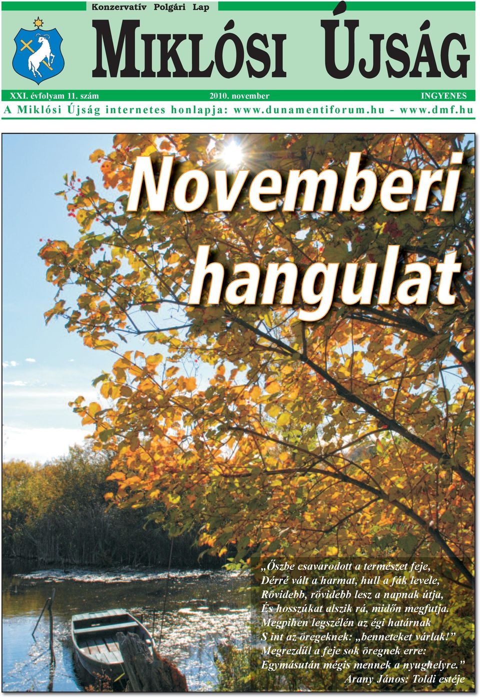h u Novemberi hangulat Őszbe csavarodott a természet feje, Dérré vált a harmat, hull a fák levele, Rövidebb, rövidebb lesz a
