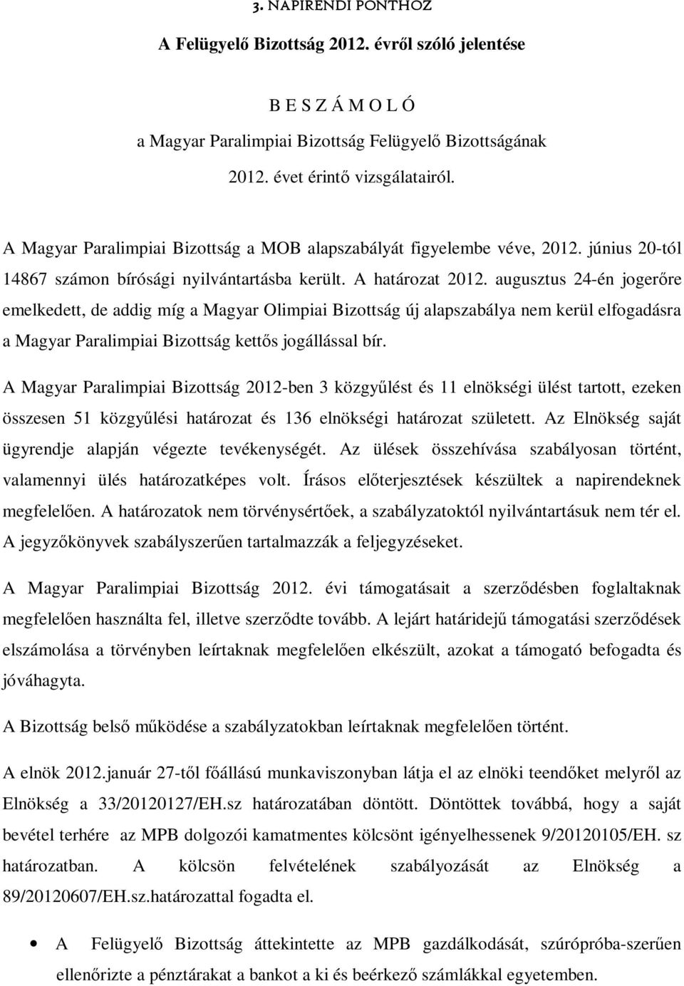 augusztus 24-én jogerőre emelkedett, de addig míg a Magyar Olimpiai Bizottság új alapszabálya nem kerül elfogadásra a Magyar Paralimpiai Bizottság kettős jogállással bír.